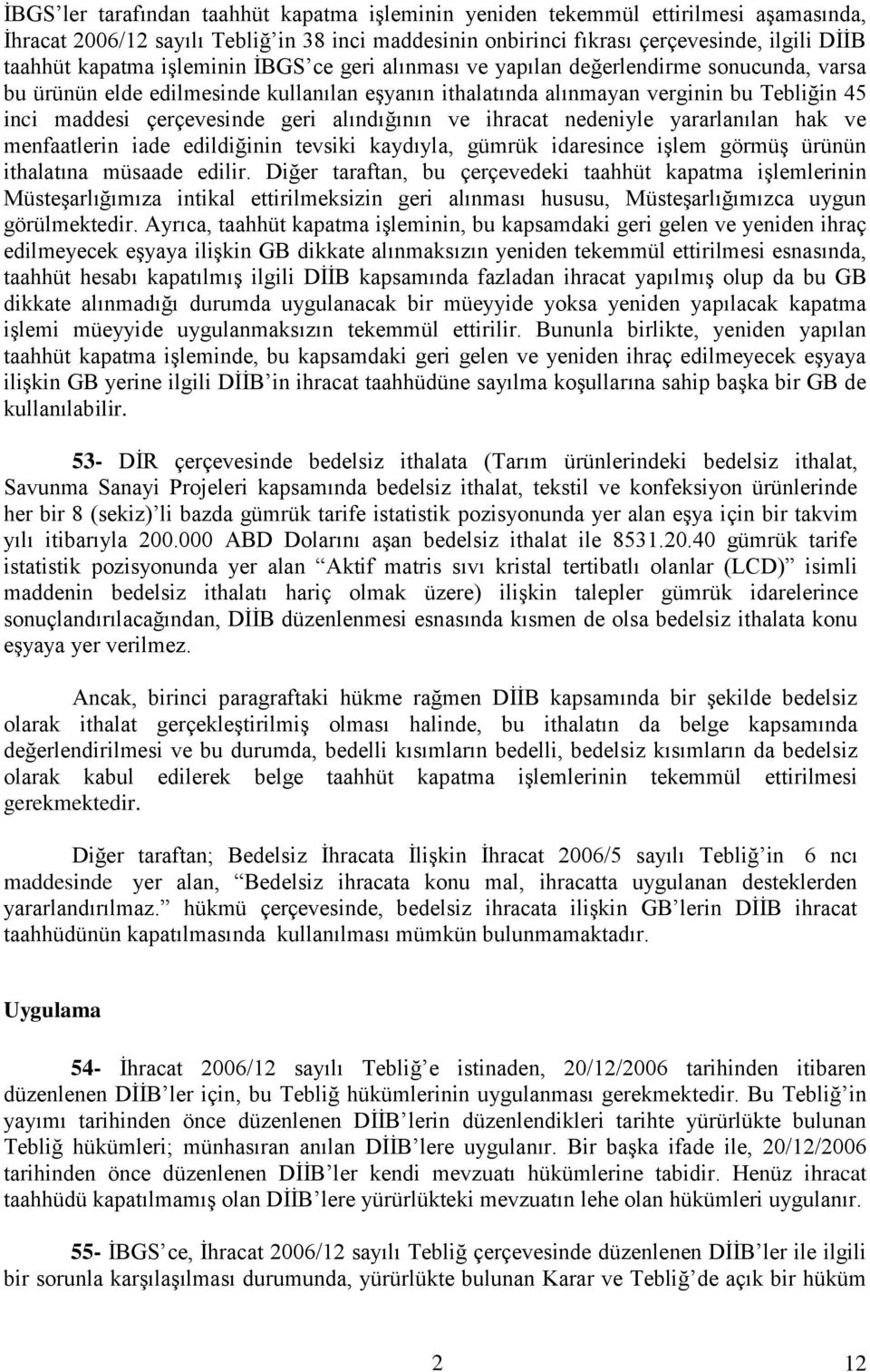 alındığının ve ihracat nedeniyle yararlanılan hak ve menfaatlerin iade edildiğinin tevsiki kaydıyla, gümrük idaresince işlem görmüş ürünün ithalatına müsaade edilir.