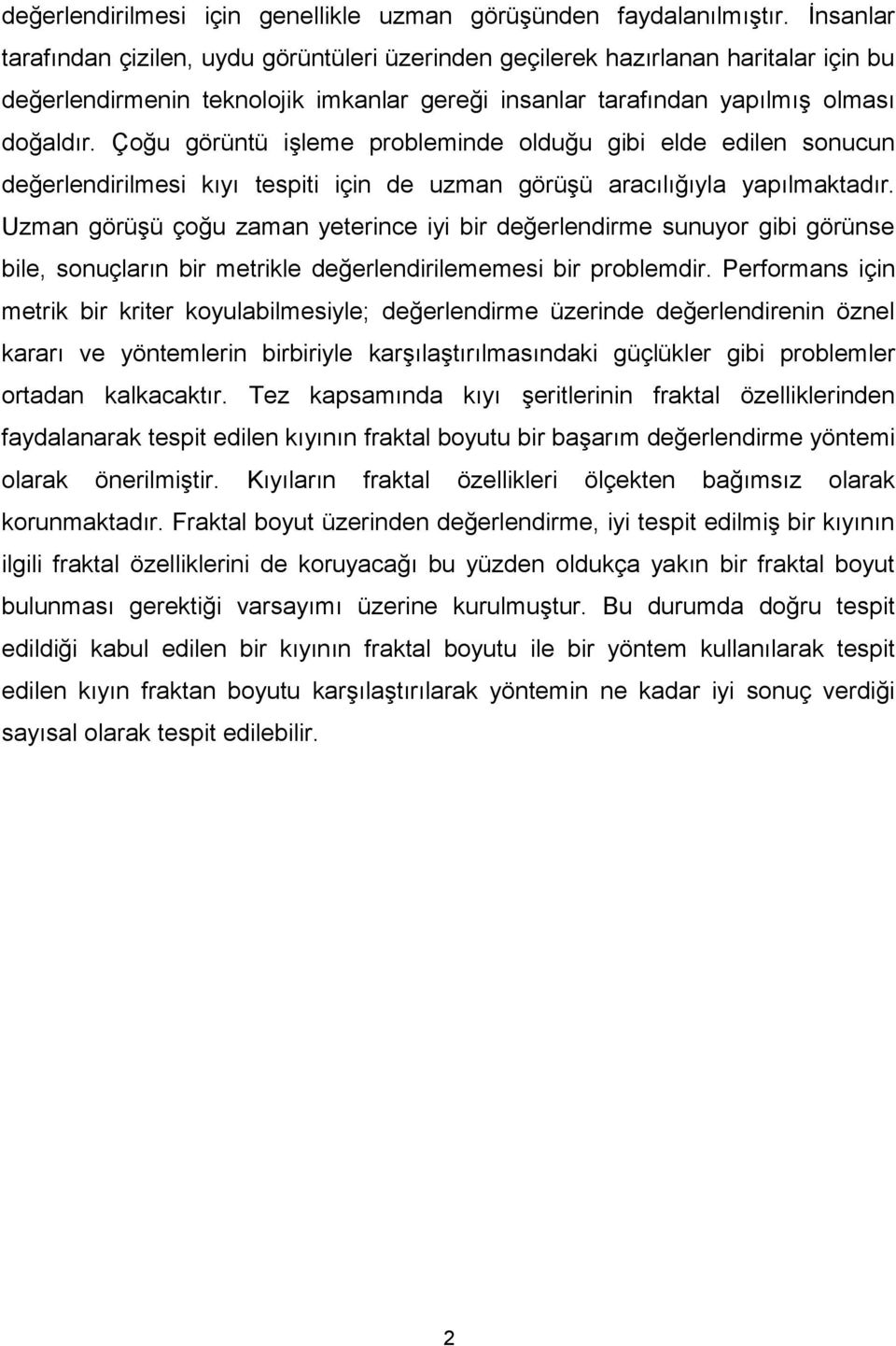 Çoğu görüntü işleme probleminde olduğu gibi elde edilen sonucun değerlendirilmesi kıyı tespiti için de uzman görüşü aracılığıyla yapılmaktadır.