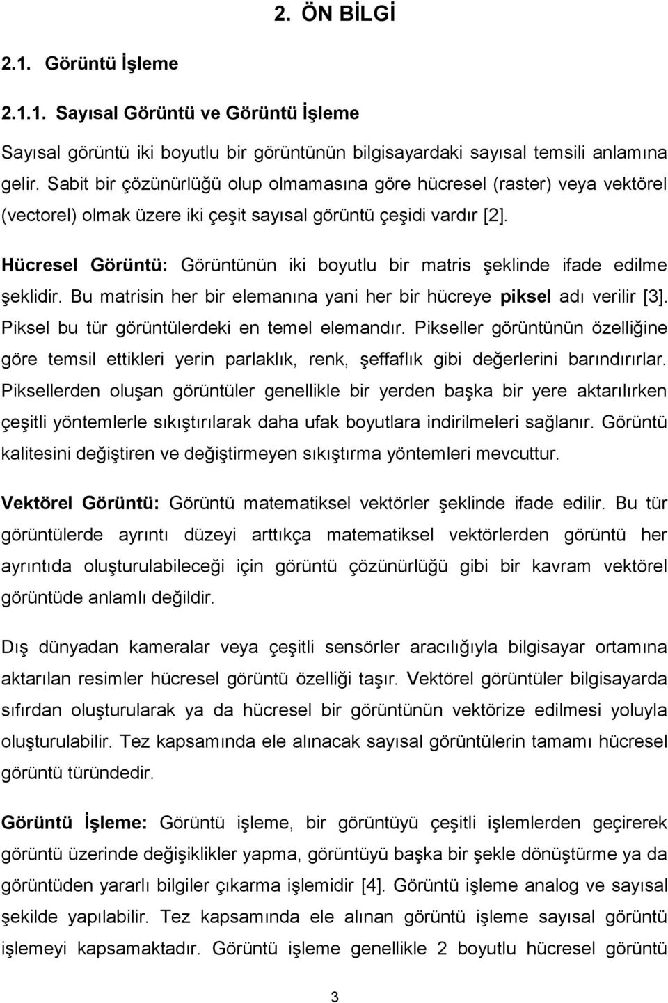 Hücresel Görüntü: Görüntünün iki boyutlu bir matris şeklinde ifade edilme şeklidir. Bu matrisin her bir elemanına yani her bir hücreye piksel adı verilir [3].