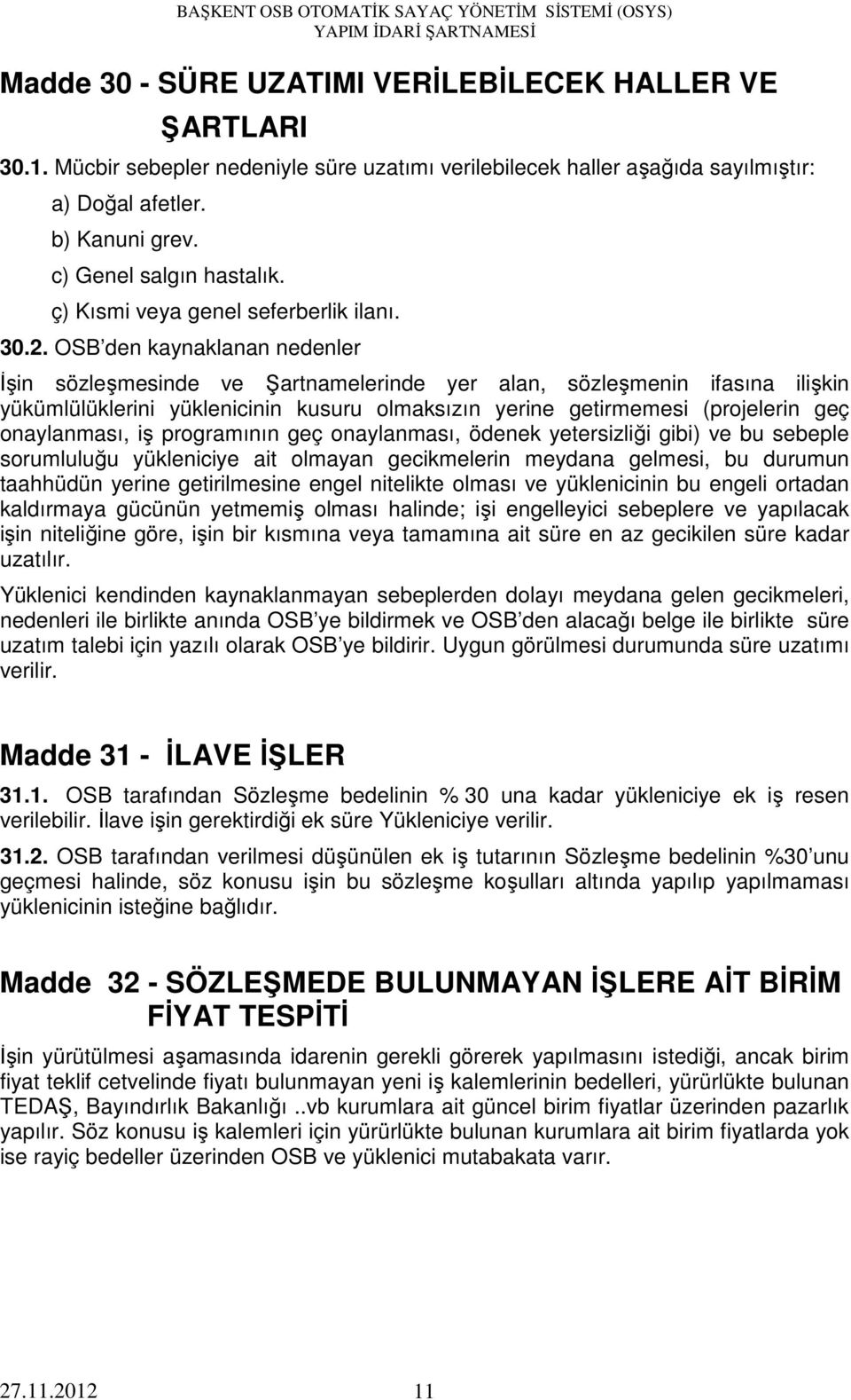 OSB den kaynaklanan nedenler İşin sözleşmesinde ve Şartnamelerinde yer alan, sözleşmenin ifasına ilişkin yükümlülüklerini yüklenicinin kusuru olmaksızın yerine getirmemesi (projelerin geç