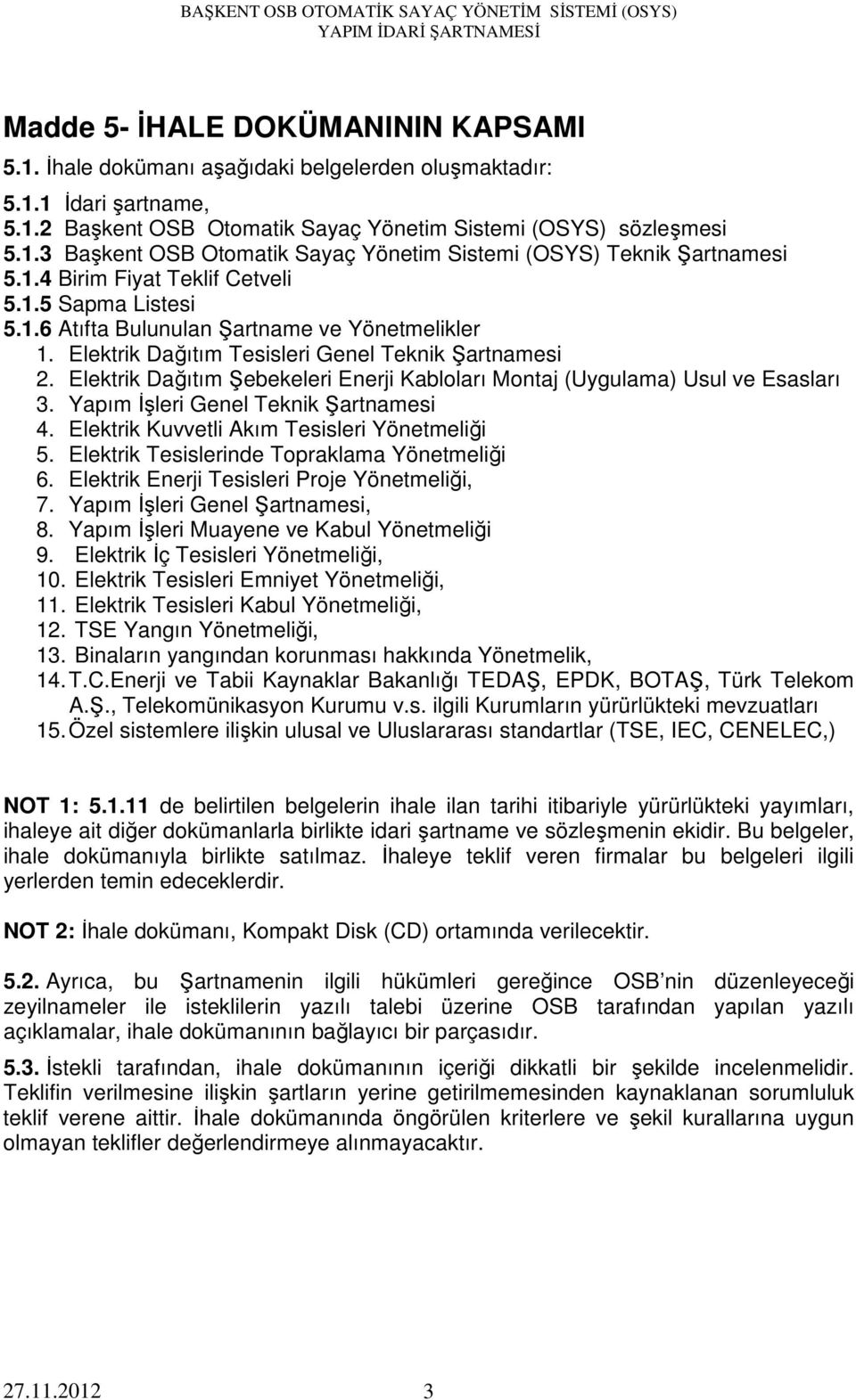 Elektrik Dağıtım Şebekeleri Enerji Kabloları Montaj (Uygulama) Usul ve Esasları 3. Yapım İşleri Genel Teknik Şartnamesi 4. Elektrik Kuvvetli Akım Tesisleri Yönetmeliği 5.