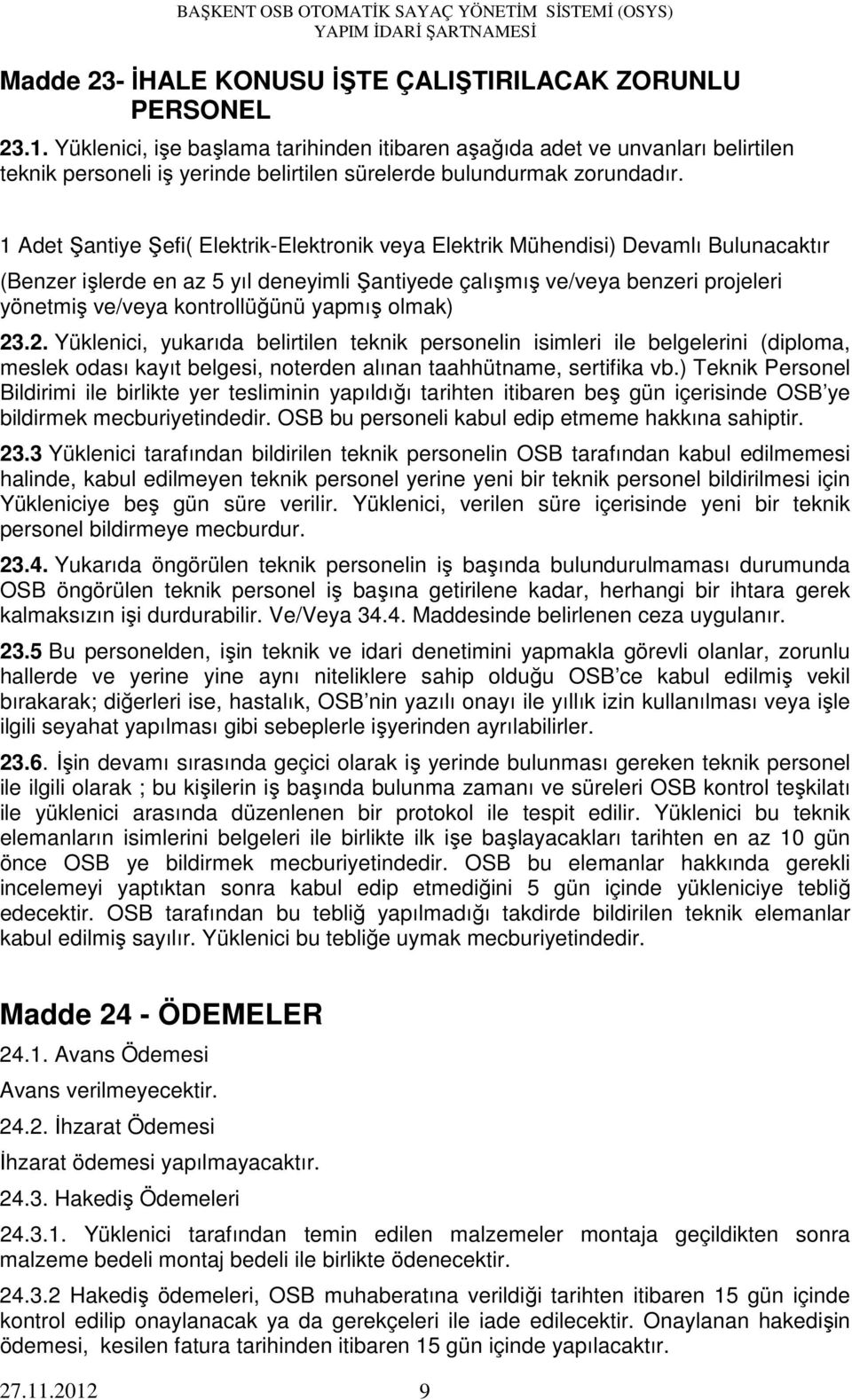 1 Adet Şantiye Şefi( Elektrik-Elektronik veya Elektrik Mühendisi) Devamlı Bulunacaktır (Benzer işlerde en az 5 yıl deneyimli Şantiyede çalışmış ve/veya benzeri projeleri yönetmiş ve/veya