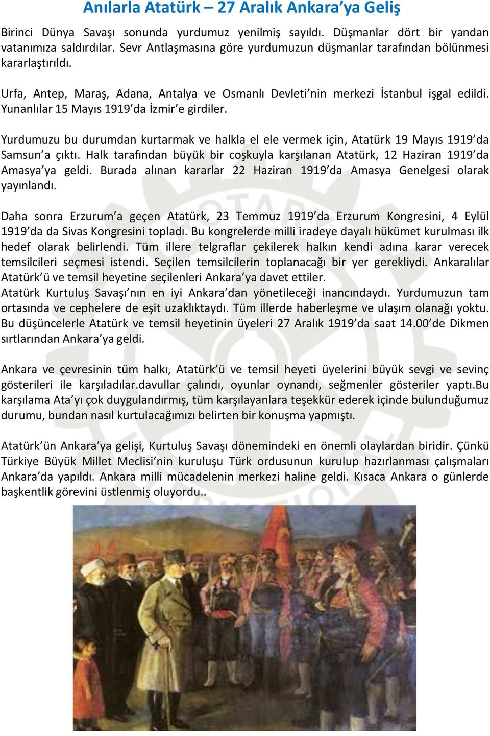 Yunanlılar 15 Mayıs 1919 da İzmir e girdiler. Yurdumuzu bu durumdan kurtarmak ve halkla el ele vermek için, Atatürk 19 Mayıs 1919 da Samsun a çıktı.
