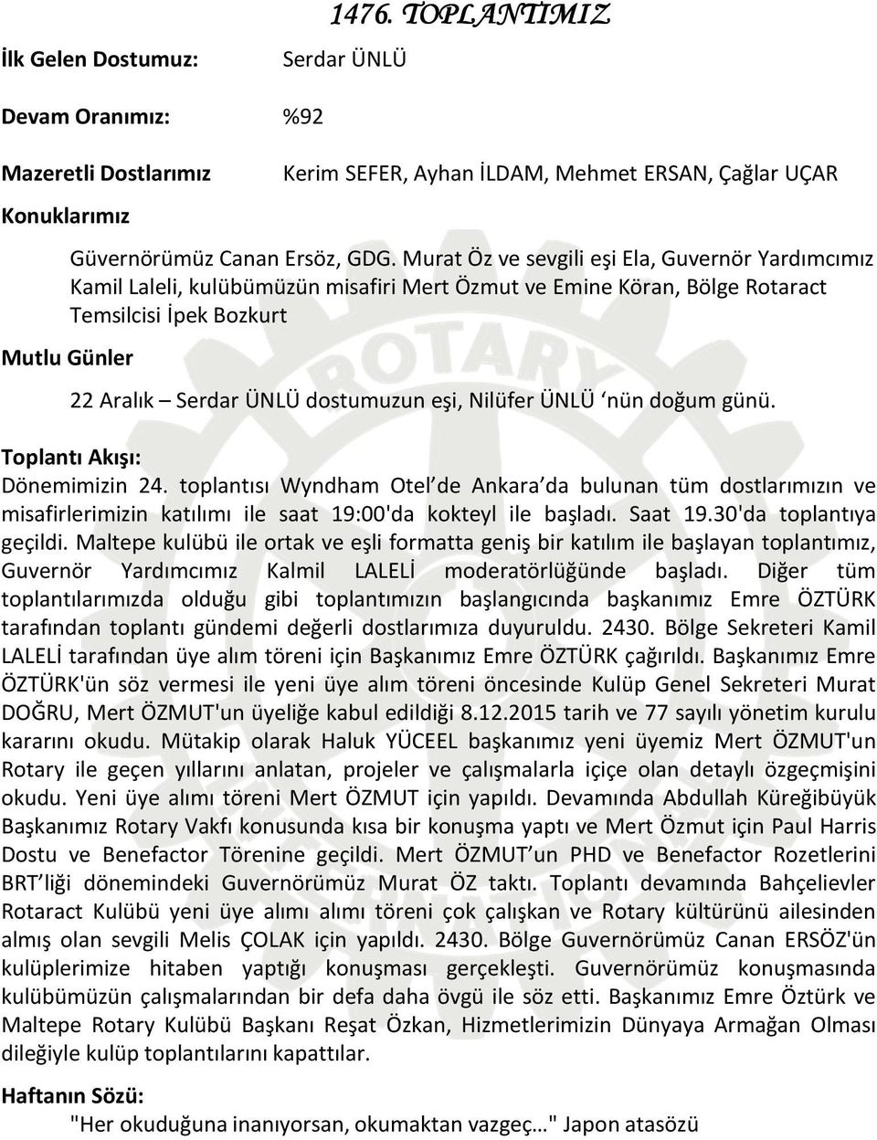 eşi, Nilüfer ÜNLÜ nün doğum günü. Toplantı Akışı: Dönemimizin 24. toplantısı Wyndham Otel de Ankara da bulunan tüm dostlarımızın ve misafirlerimizin katılımı ile saat 19:00'da kokteyl ile başladı.