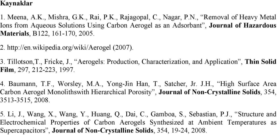 3. Tillotson,T., Fricke, J., Aerogels: Production, Characterization, and Application, Thin Solid Film, 297, 212-223, 1997. 4. Baumann, T.F., Worsley, M.A., Yong-Jin Ha