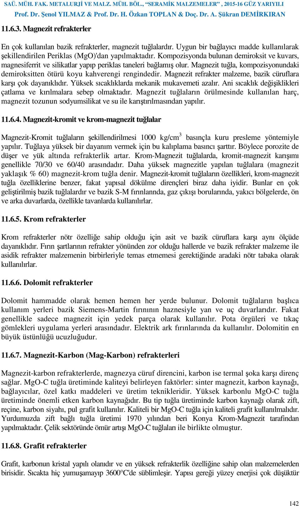 Magnezit refrakter malzeme, bazik cüruflara karşı çok dayanıklıdır. Yüksek sıcaklıklarda mekanik mukavemeti azalır. Ani sıcaklık değişiklikleri çatlama ve kırılmalara sebep olmaktadır.