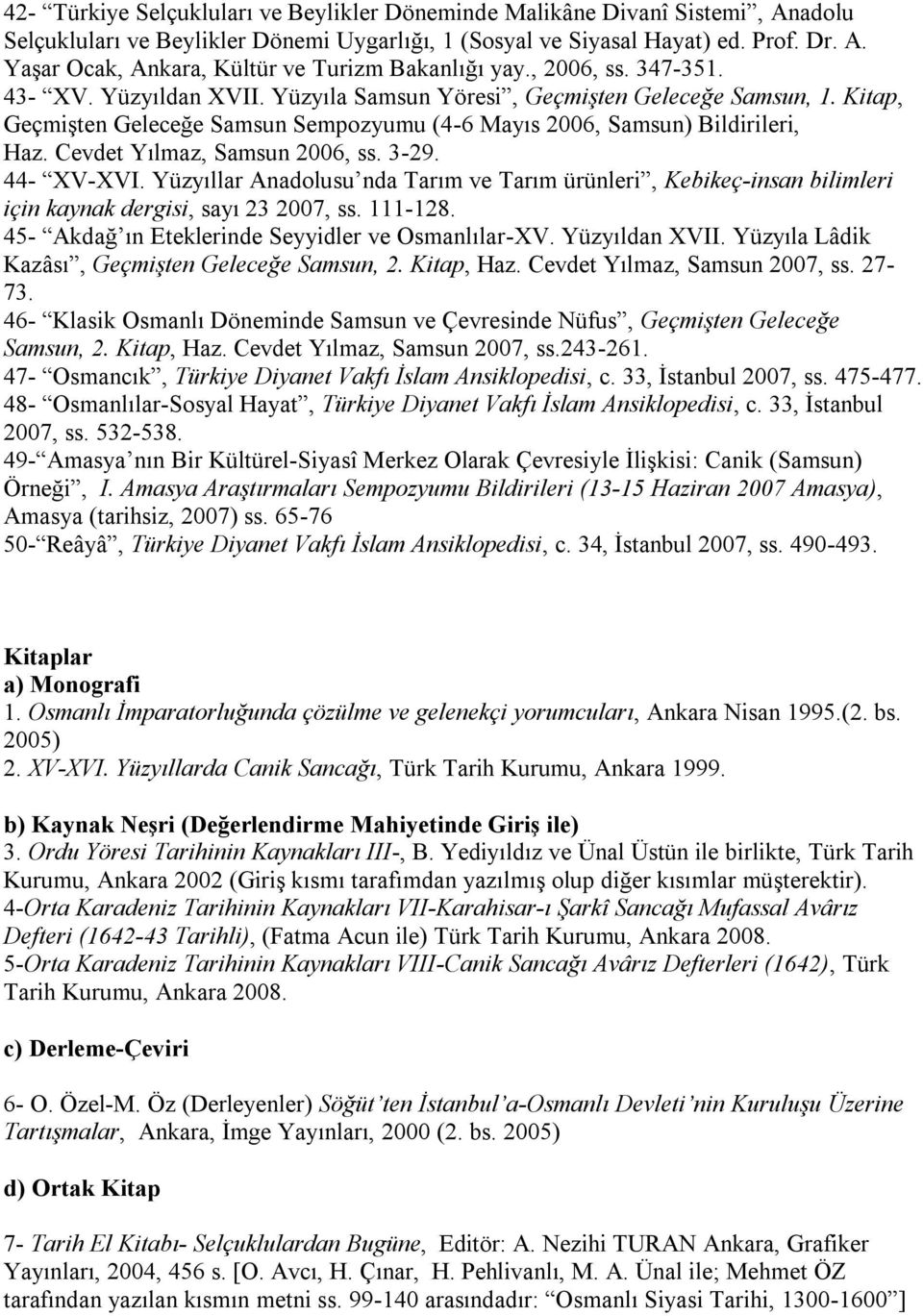 Cevdet Yılmaz, Samsun 2006, ss. 3-29. 44- XV-XVI. Yüzyıllar Anadolusu nda Tarım ve Tarım ürünleri, Kebikeç-insan bilimleri için kaynak dergisi, sayı 23 2007, ss. 111-128.
