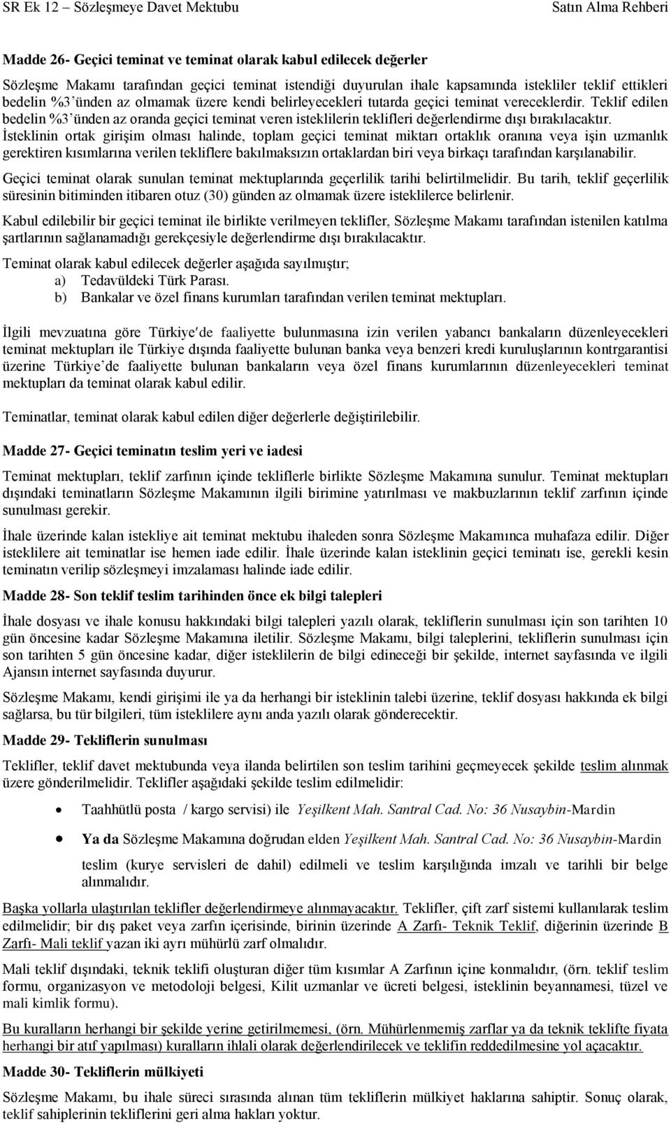 Ġsteklinin ortak giriģim olması halinde, toplam geçici teminat miktarı ortaklık oranına veya iģin uzmanlık gerektiren kısımlarına verilen tekliflere bakılmaksızın ortaklardan biri veya birkaçı