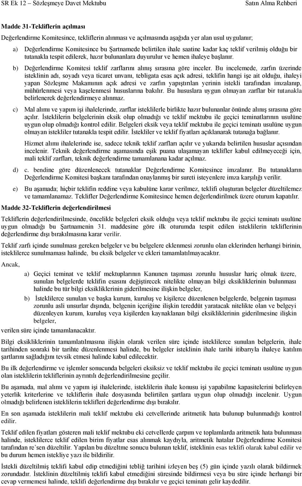 Bu incelemede, zarfın üzerinde isteklinin adı, soyadı veya ticaret unvanı, tebligata esas açık adresi, teklifin hangi iģe ait olduğu, ihaleyi yapan SözleĢme Makamının açık adresi ve zarfın