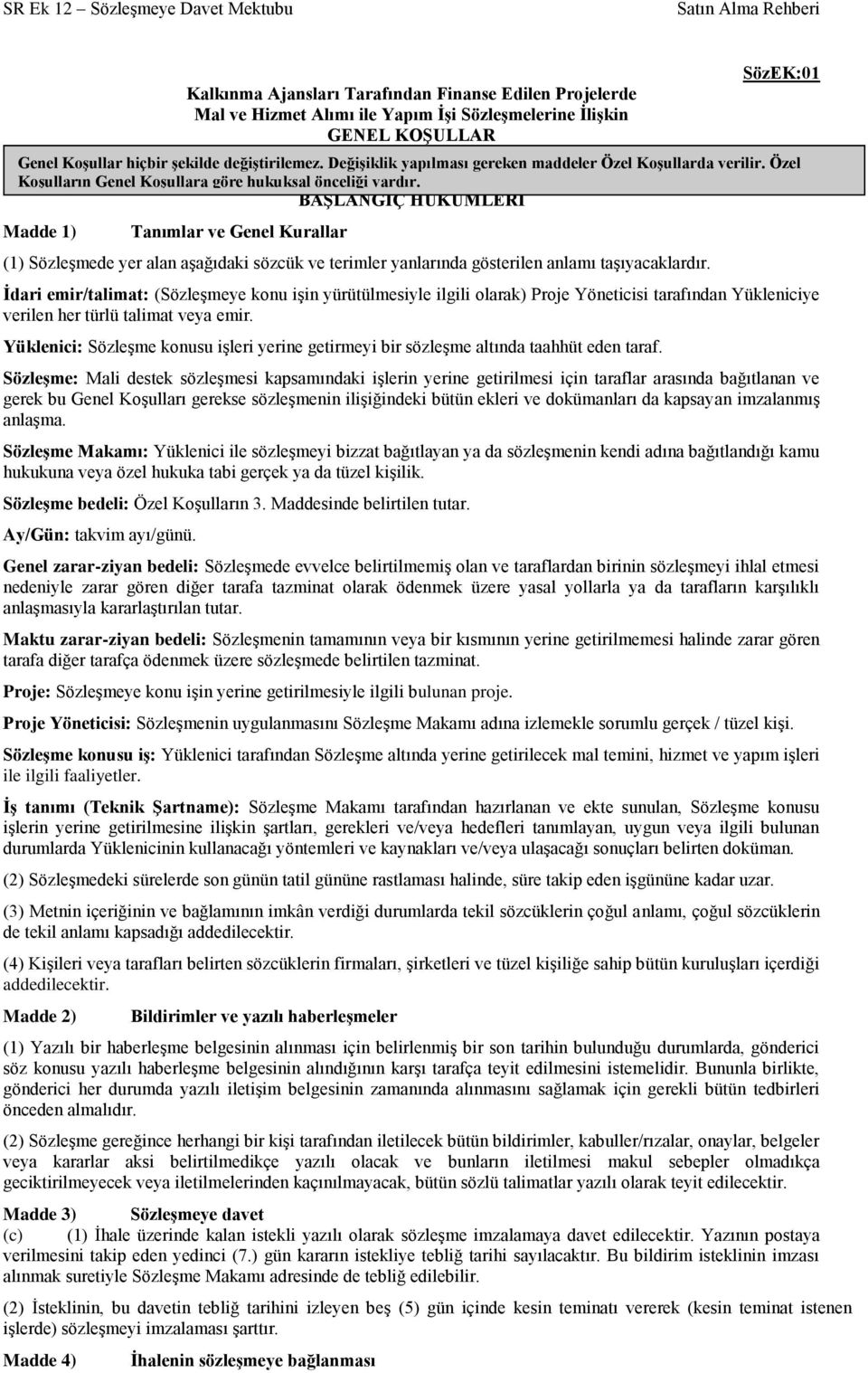 BAġLANGIÇ HÜKÜMLERĠ Madde 1) Tanımlar ve Genel Kurallar (1) SözleĢmede yer alan aģağıdaki sözcük ve terimler yanlarında gösterilen anlamı taģıyacaklardır.