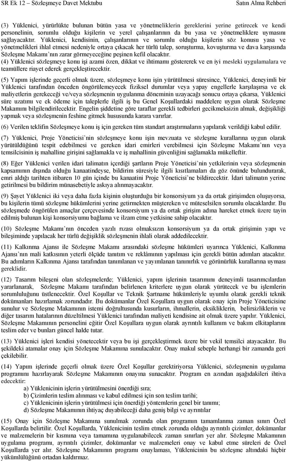 Yüklenici, kendisinin, çalıģanlarının ve sorumlu olduğu kiģilerin söz konusu yasa ve yönetmelikleri ihlal etmesi nedeniyle ortaya çıkacak her türlü talep, soruģturma, kovuģturma ve dava karģısında