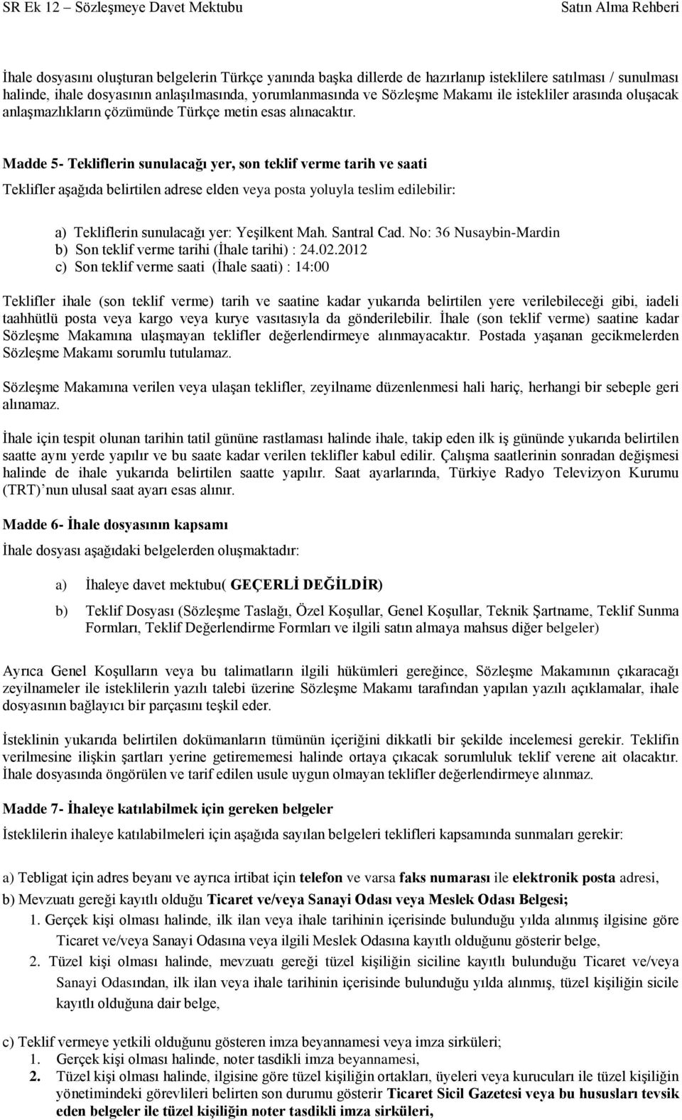 Madde 5- Tekliflerin sunulacağı yer, son teklif verme tarih ve saati Teklifler aģağıda belirtilen adrese elden veya posta yoluyla teslim edilebilir: a) Tekliflerin sunulacağı yer: YeĢilkent Mah.