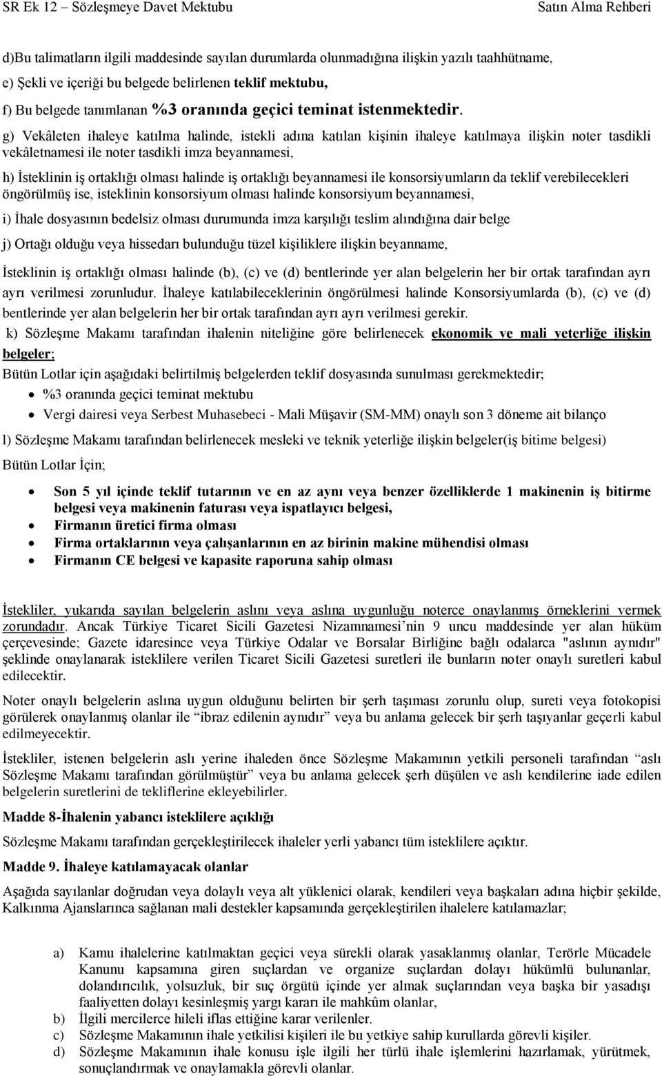 g) Vekâleten ihaleye katılma halinde, istekli adına katılan kiģinin ihaleye katılmaya iliģkin noter tasdikli vekâletnamesi ile noter tasdikli imza beyannamesi, h) Ġsteklinin iģ ortaklığı olması