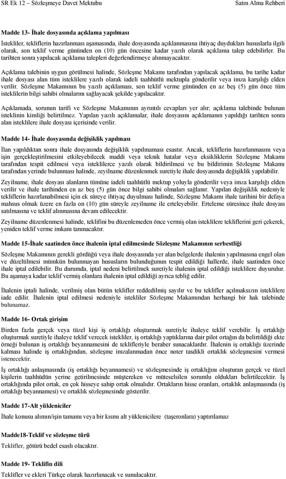 Açıklama talebinin uygun görülmesi halinde, SözleĢme Makamı tarafından yapılacak açıklama, bu tarihe kadar ihale dosyası alan tüm isteklilere yazılı olarak iadeli taahhütlü mektupla gönderilir veya