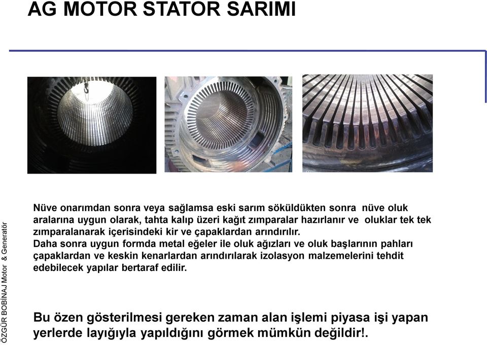 Daha sonra uygun formda metal eğeler ile oluk ağızları ve oluk başlarının pahları çapaklardan ve keskin kenarlardan arındırılarak