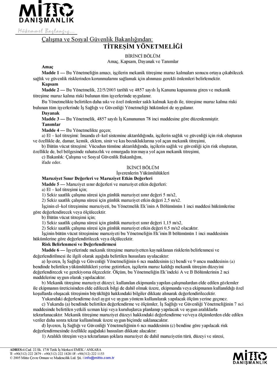 Kapsam Madde 2 Bu Yönetmelik, 22/5/2003 tarihli ve 4857 sayılı İş Kanunu kapsamına giren ve mekanik titreşime maruz kalma riski bulunan tüm işyerlerinde uygulanır.