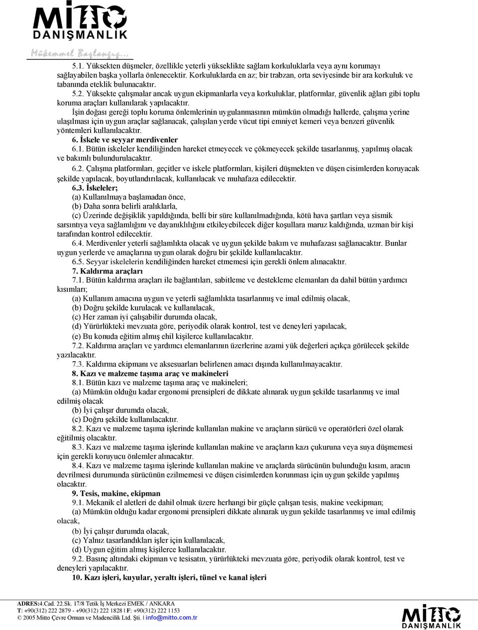 Yüksekte çalışmalar ancak uygun ekipmanlarla veya korkuluklar, platformlar, güvenlik ağları gibi toplu koruma araçları kullanılarak yapılacaktır.