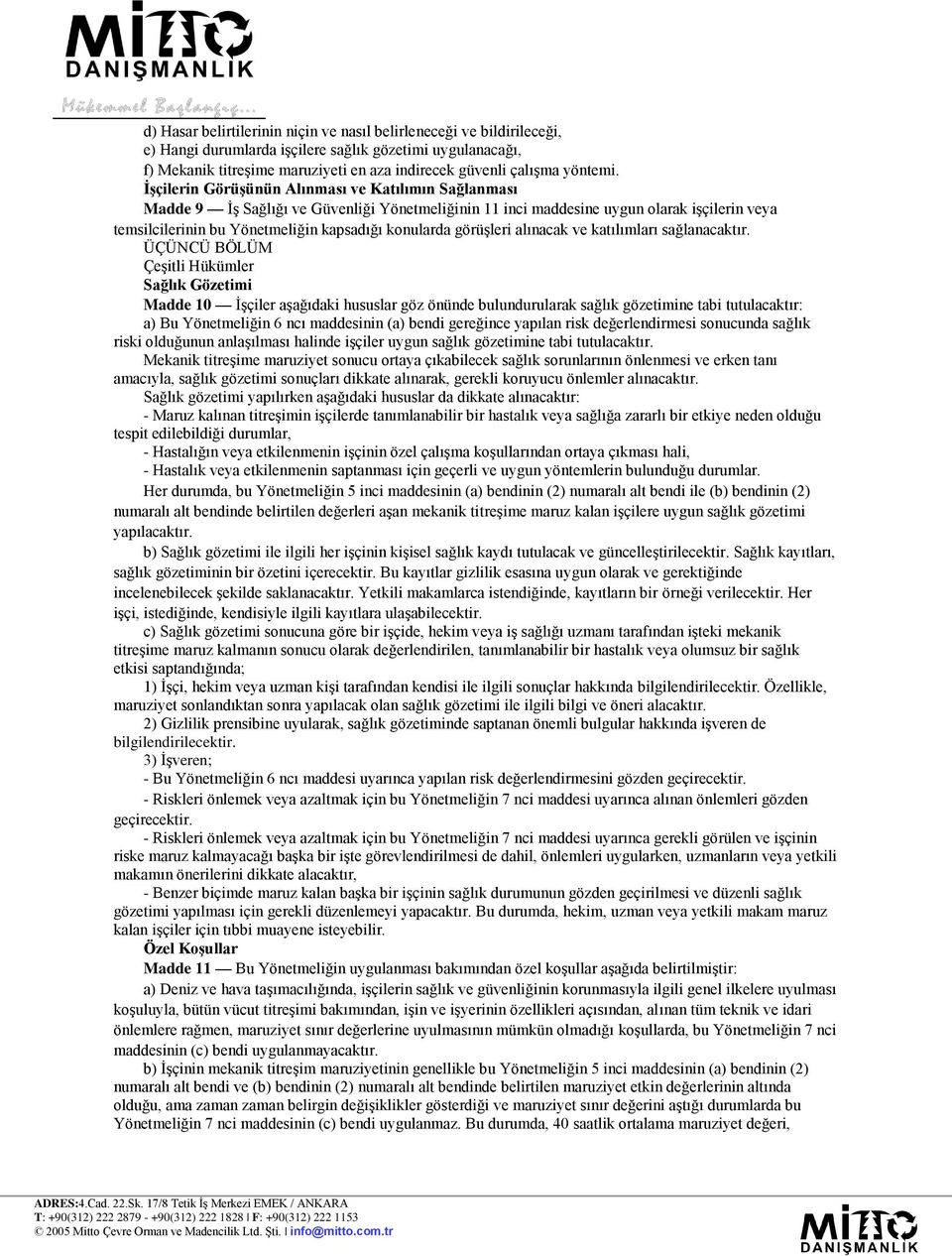 İşçilerin Görüşünün Alınması ve Katılımın Sağlanması Madde 9 İş Sağlığı ve Güvenliği Yönetmeliğinin 11 inci maddesine uygun olarak işçilerin veya temsilcilerinin bu Yönetmeliğin kapsadığı konularda