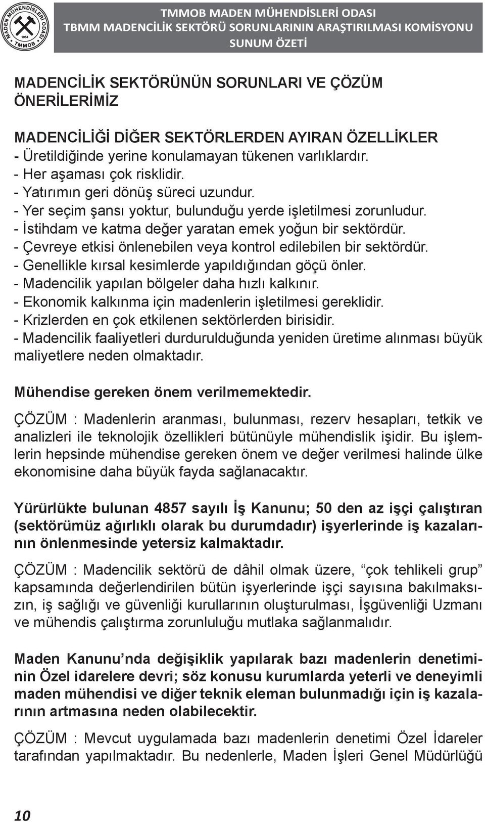 - Yer seçim şansı yoktur, bulunduğu yerde işletilmesi zorunludur. - İstihdam ve katma değer yaratan emek yoğun bir sektördür. - Çevreye etkisi önlenebilen veya kontrol edilebilen bir sektördür.