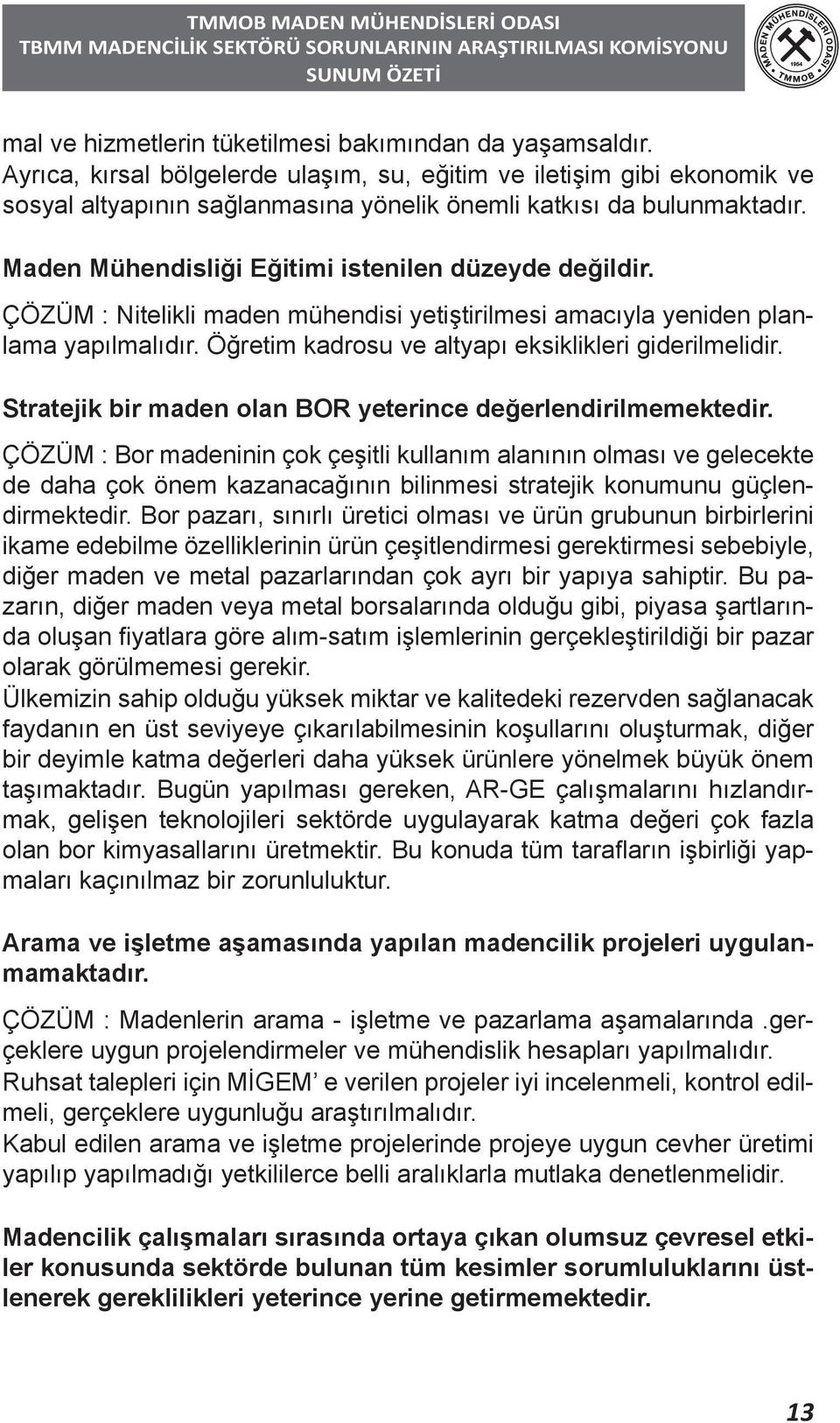 ÇÖZÜM : Nitelikli maden mühendisi yetiştirilmesi amacıyla yeniden planlama yapılmalıdır. Öğretim kadrosu ve altyapı eksiklikleri giderilmelidir.