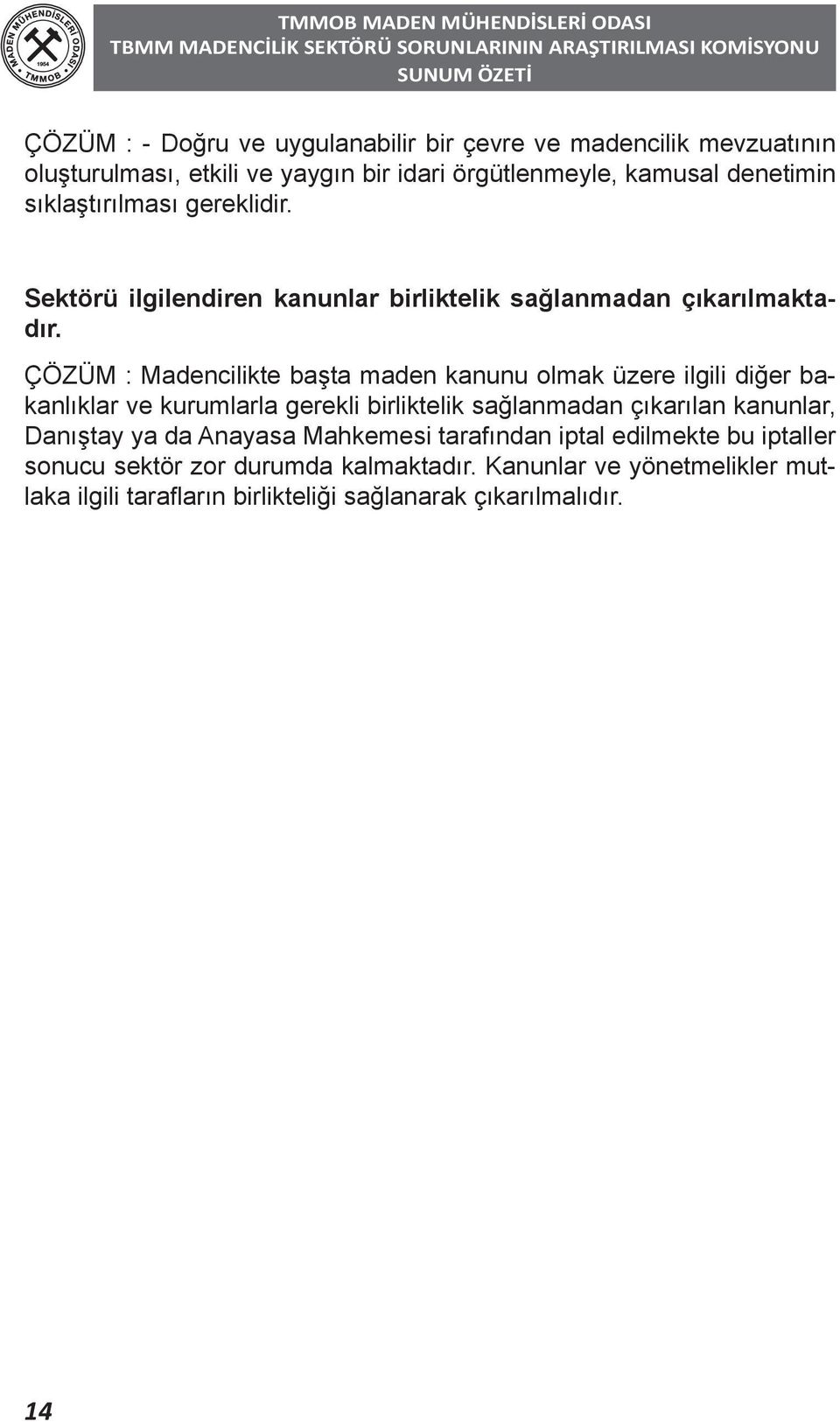 ÇÖZÜM : Madencilikte başta maden kanunu olmak üzere ilgili diğer bakanlıklar ve kurumlarla gerekli birliktelik sağlanmadan çıkarılan kanunlar, Danıştay ya da Anayasa