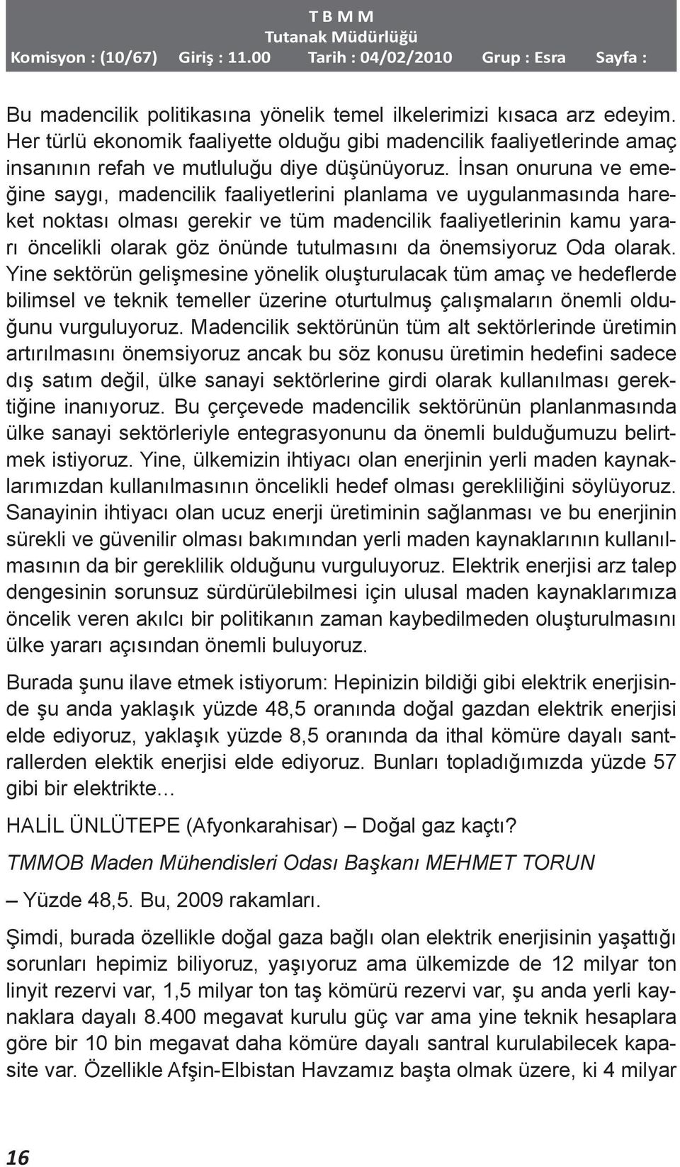 tutulmasını da önemsiyoruz Oda olarak. Yine sektörün gelişmesine yönelik oluşturulacak tüm amaç ve hedeflerde bilimsel ve teknik temeller üzerine oturtulmuş çalışmaların önemli olduğunu vurguluyoruz.