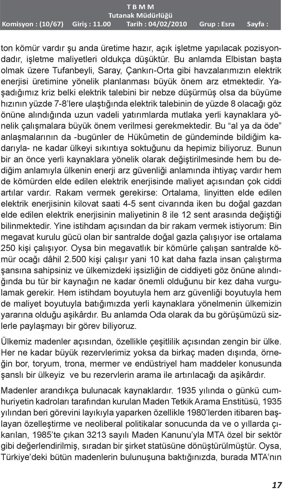 Yaşadığımız kriz belki elektrik talebini bir nebze düşürmüş olsa da büyüme hızının yüzde 7-8 lere ulaştığında elektrik talebinin de yüzde 8 olacağı göz önüne alındığında uzun vadeli yatırımlarda