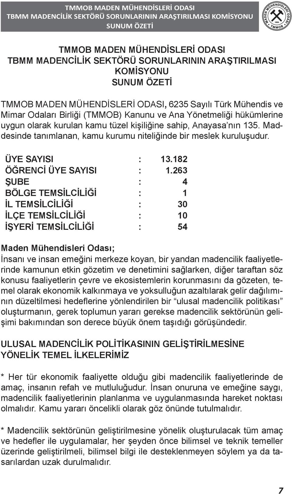 nın 135. Maddesinde tanımlanan, kamu kurumu niteliğinde bir meslek kuruluşudur. ÜYE SAYISI : 13.182 ÖĞRENCİ ÜYE SAYISI : 1.