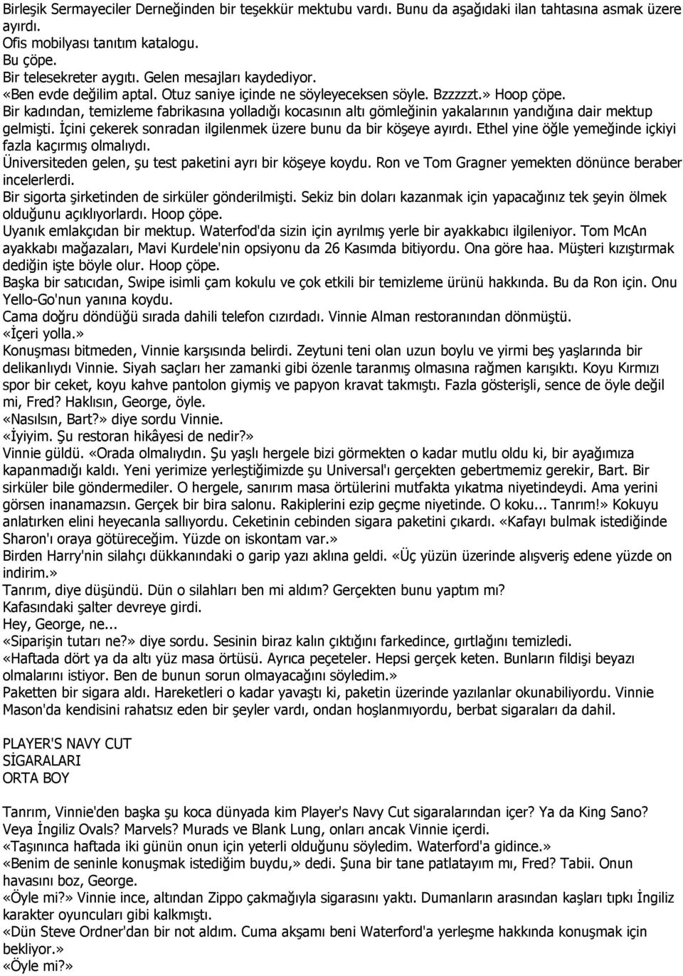 Bir kadından, temizleme fabrikasına yolladığı kocasının altı gömleğinin yakalarının yandığına dair mektup gelmişti. Đçini çekerek sonradan ilgilenmek üzere bunu da bir köşeye ayırdı.