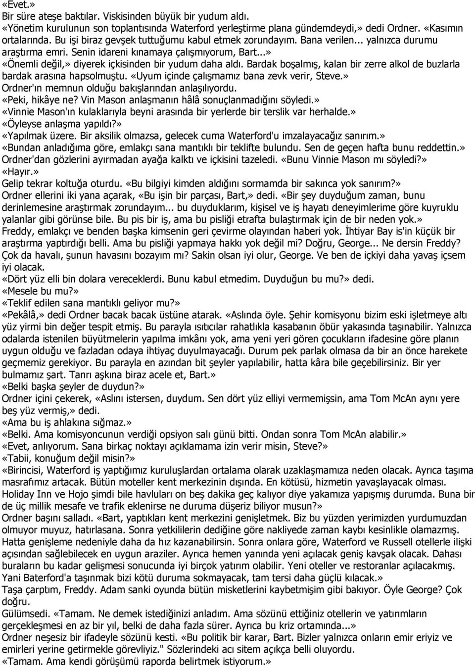 ..» «Önemli değil,» diyerek içkisinden bir yudum daha aldı. Bardak boşalmış, kalan bir zerre alkol de buzlarla bardak arasına hapsolmuştu. «Uyum içinde çalışmamız bana zevk verir, Steve.