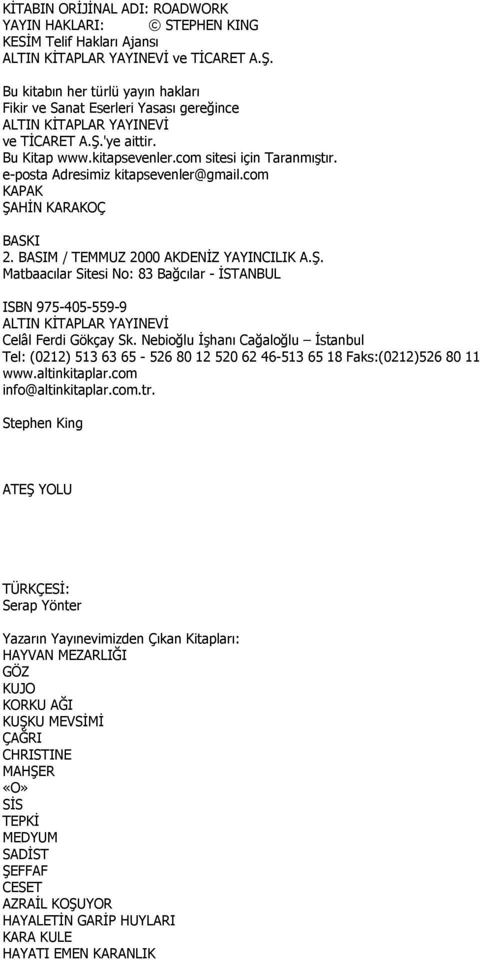 e-posta Adresimiz kitapsevenler@gmail.com KAPAK ŞAHĐN KARAKOÇ BASKI 2. BASIM / TEMMUZ 2000 AKDENĐZ YAYINCILIK A.Ş. Matbaacılar Sitesi No: 83 Bağcılar - ĐSTANBUL ISBN 975-405-559-9 ALTIN KĐTAPLAR YAYINEVĐ Celâl Ferdi Gökçay Sk.