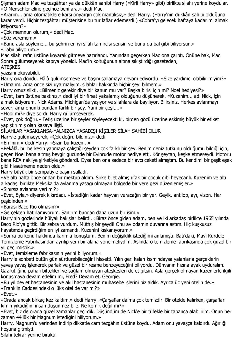 ) «Cobra'yı gelecek haftaya kadar mı almak istiyorsun?» «Çok memnun olurum,» dedi Mac. «Söz veremem.» «Bunu asla söyleme... bu şehrin en iyi silah tamircisi sensin ve bunu da bal gibi biliyorsun.