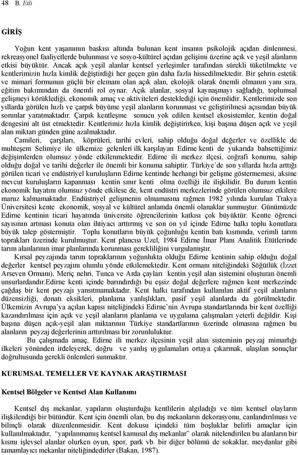 Bir şehrin estetik ve mimari formunun güçlü bir elemanı olan açık alan, ekolojik olarak önemli olmanın yanı sıra, eğitim bakımından da önemli rol oynar.