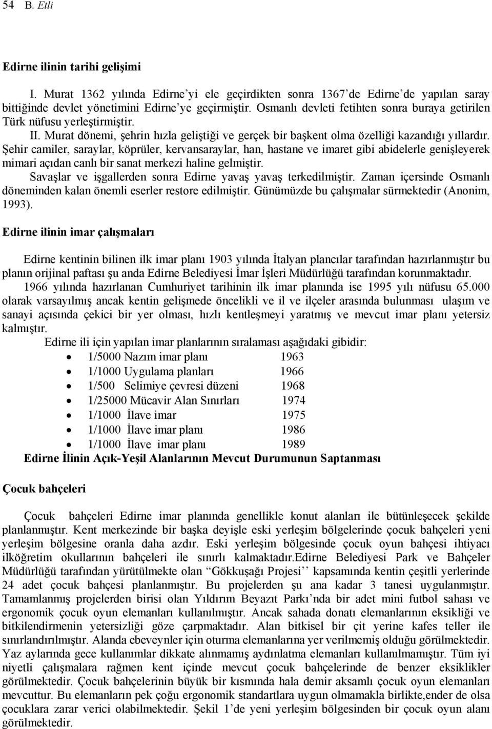 Şehir camiler, saraylar, köprüler, kervansaraylar, han, hastane ve imaret gibi abidelerle genişleyerek mimari açıdan canlı bir sanat merkezi haline gelmiştir.