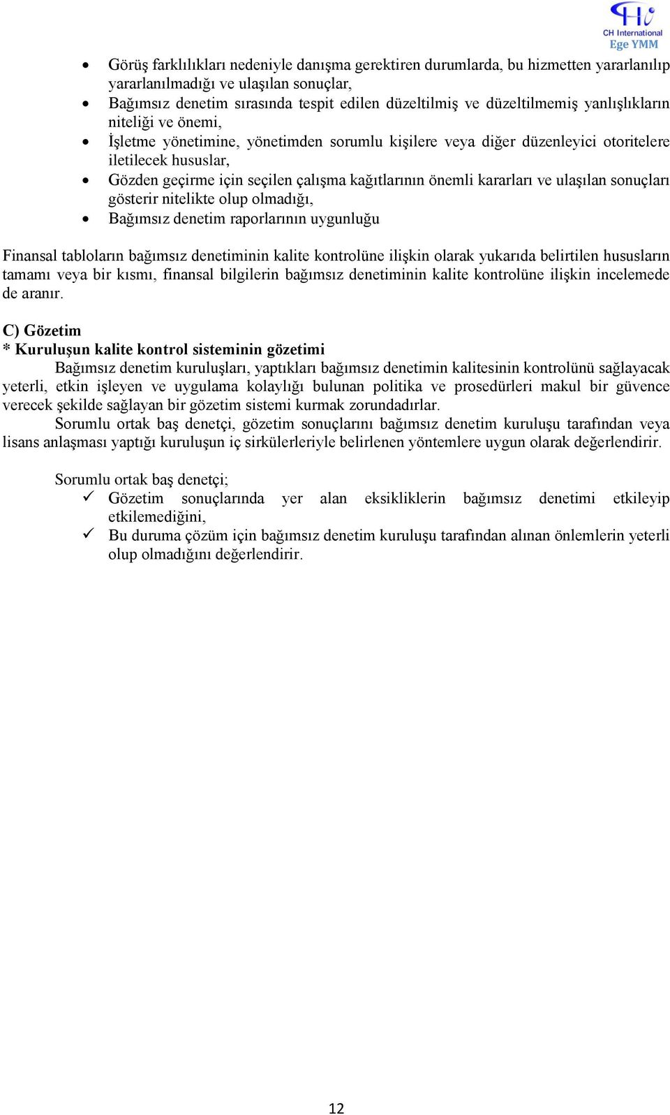 kağıtlarının önemli kararları ve ulaşılan sonuçları gösterir nitelikte olup olmadığı, Bağımsız denetim raporlarının uygunluğu Finansal tabloların bağımsız denetiminin kalite kontrolüne ilişkin olarak