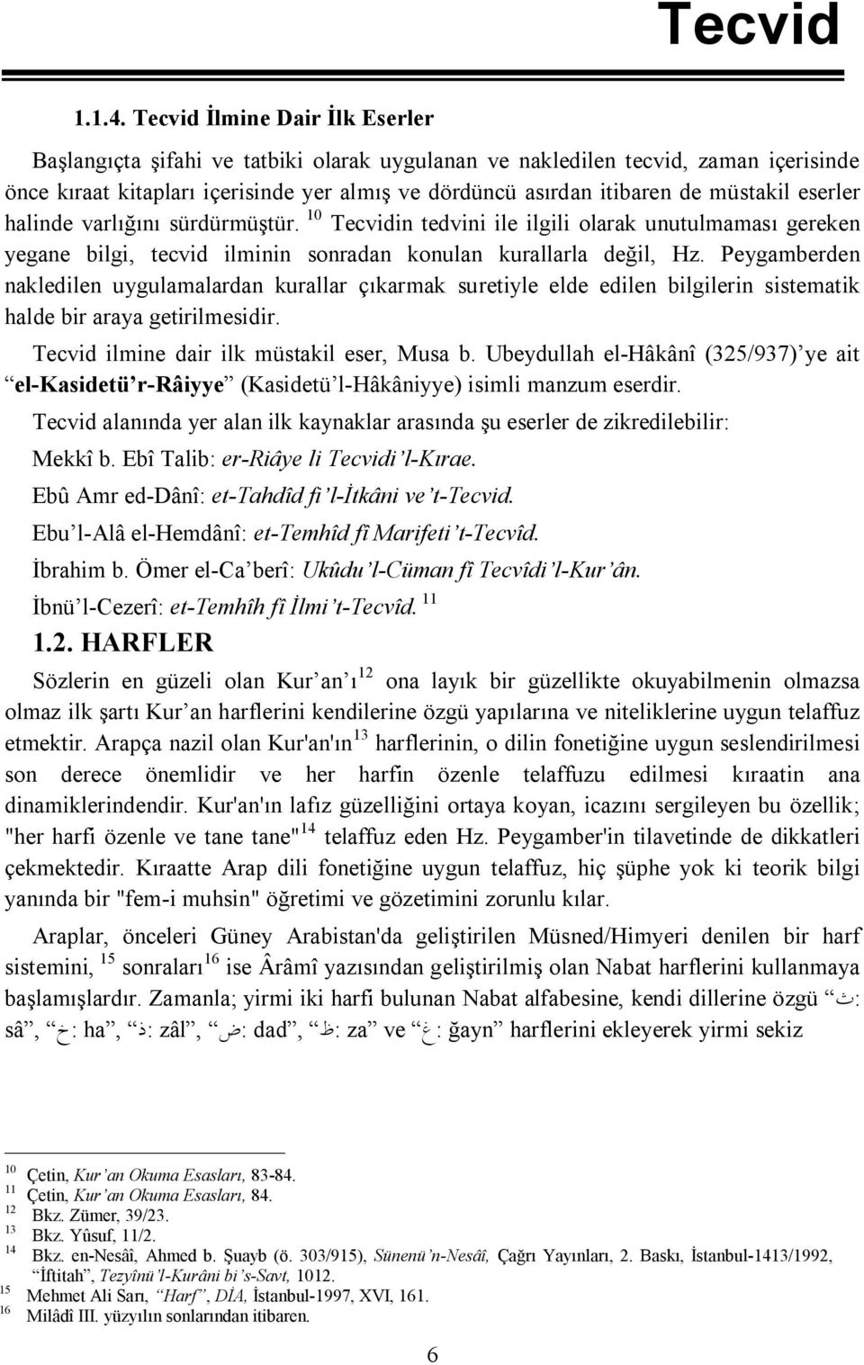 müstakil eserler halinde varlığını sürdürmüştür. 10 Tecvidin tedvini ile ilgili olarak unutulmaması gereken yegane bilgi, tecvid ilminin sonradan konulan kurallarla değil, Hz.