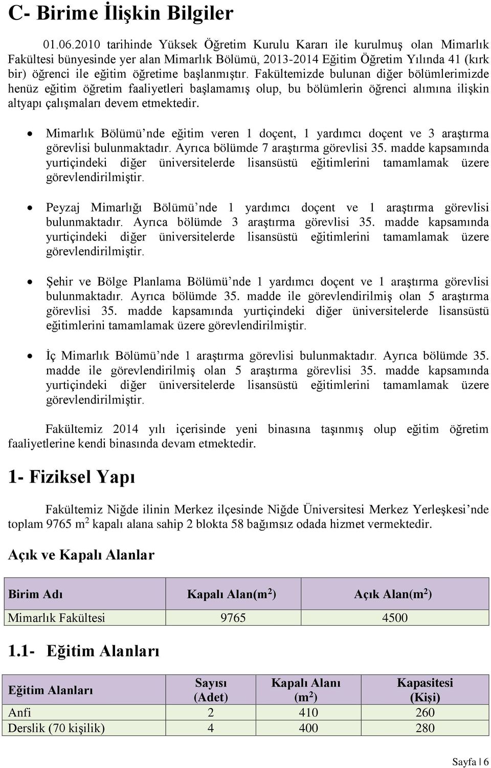 başlanmıştır. Fakültemizde bulunan diğer bölümlerimizde henüz eğitim öğretim faaliyetleri başlamamış olup, bu bölümlerin öğrenci alımına ilişkin altyapı çalışmaları devem etmektedir.