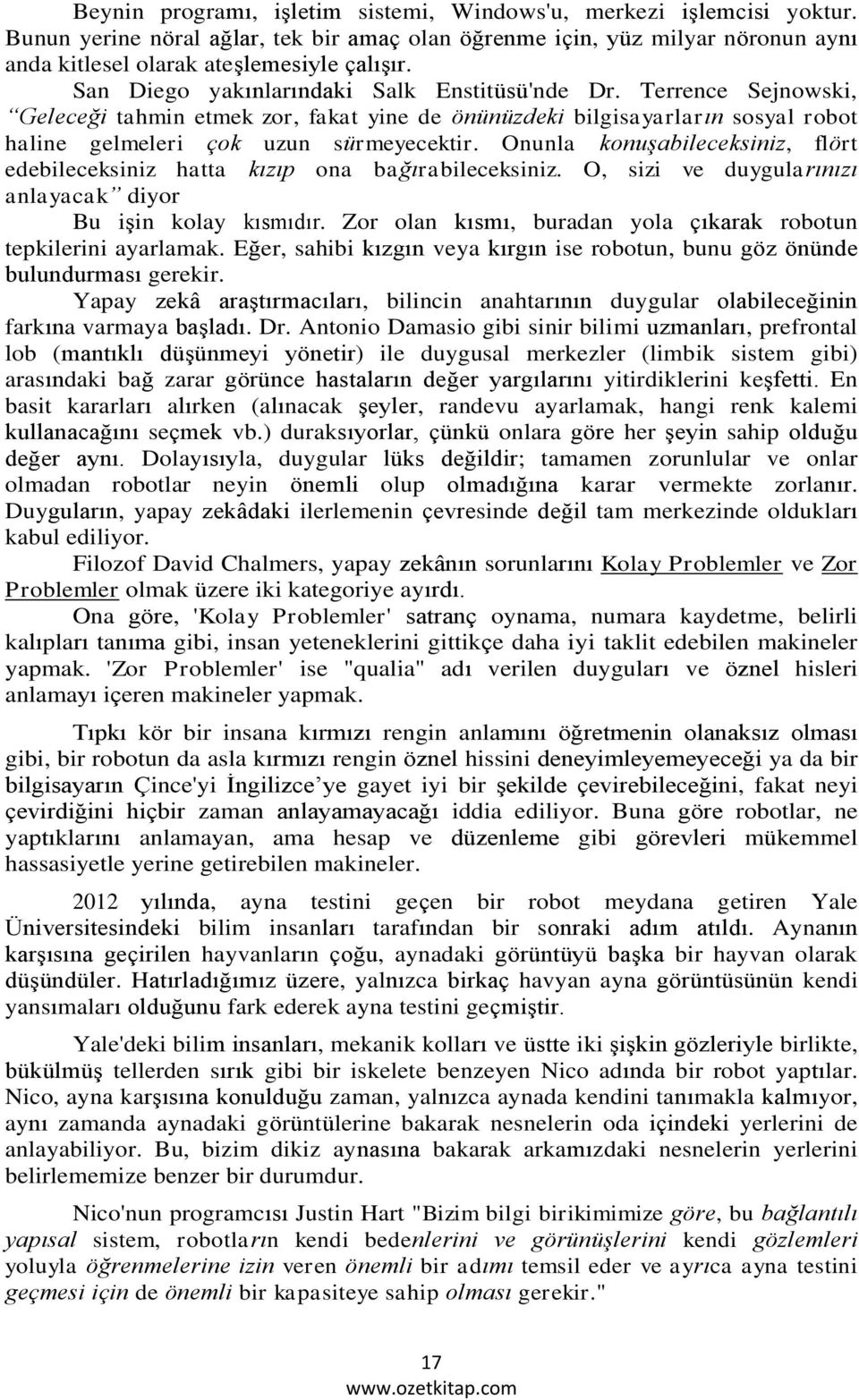 Onunla konuşabileceksiniz, flört edebileceksiniz hatta kızıp ona bağırabileceksiniz. O, sizi ve duygularınızı anlayacak diyor Bu işin kolay kısmıdır.