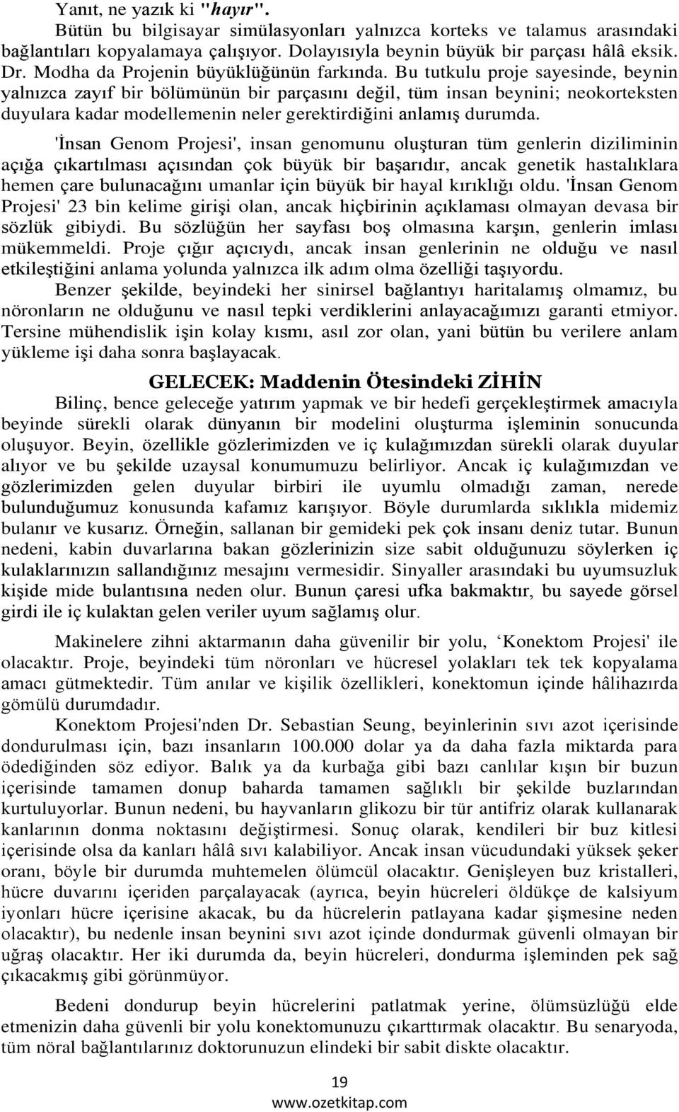 Bu tutkulu proje sayesinde, beynin yalnızca zayıf bir bölümünün bir parçasını değil, tüm insan beynini; neokorteksten duyulara kadar modellemenin neler gerektirdiğini anlamış durumda.