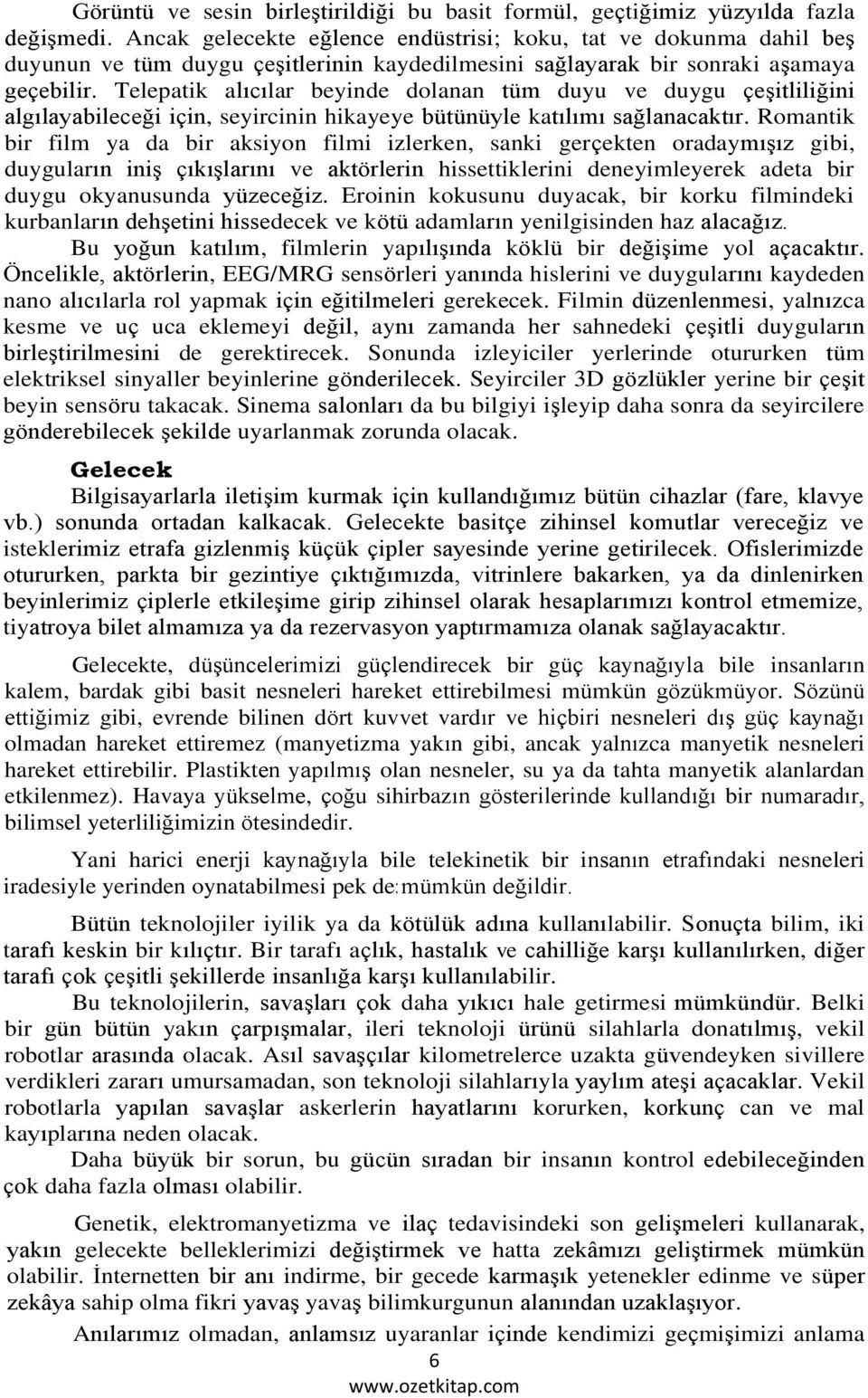 Telepatik alıcılar beyinde dolanan tüm duyu ve duygu çeşitliliğini algılayabileceği için, seyircinin hikayeye bütünüyle katılımı sağlanacaktır.