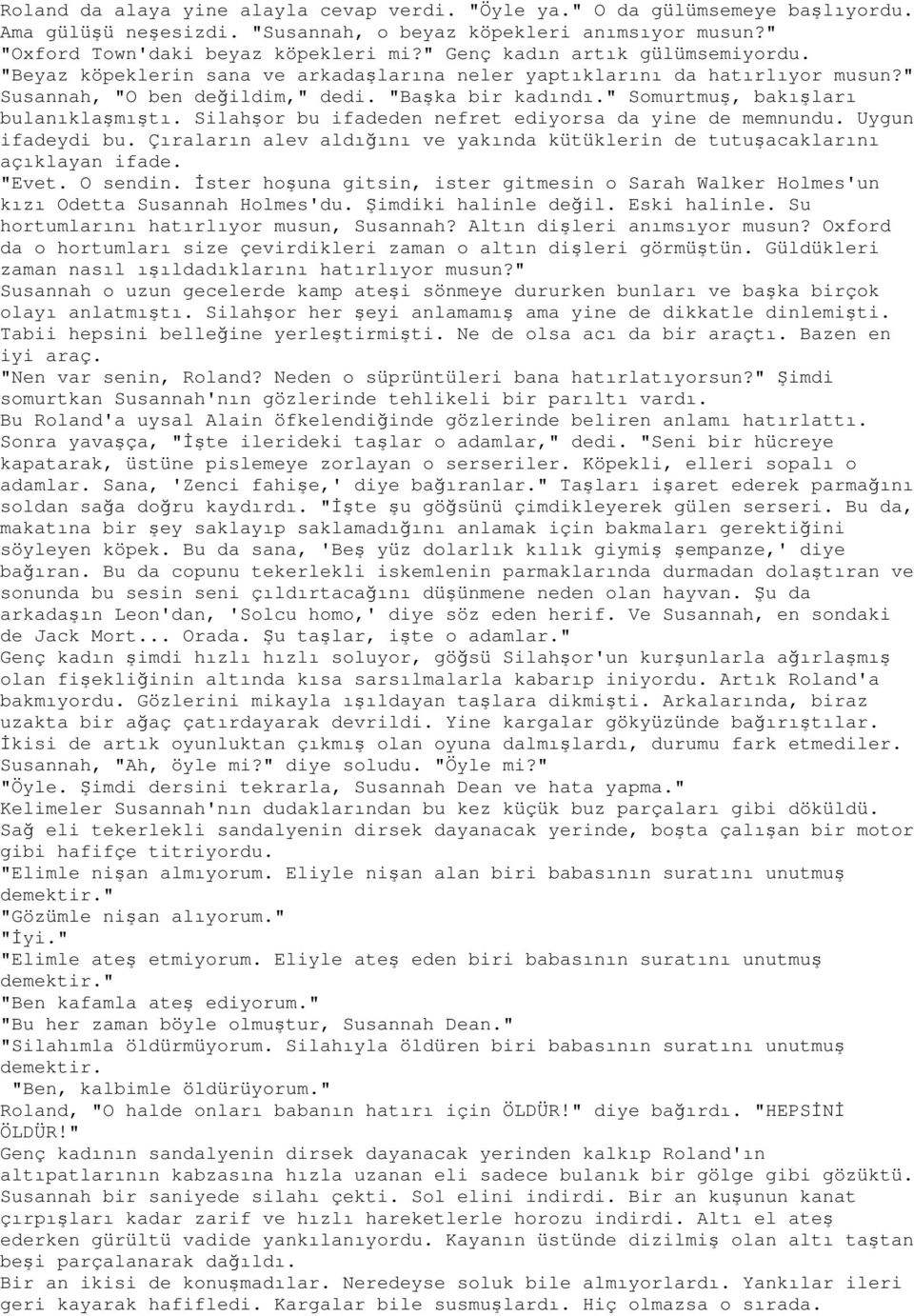 " Somurtmuş, bakışları bulanıklaşmıştı. Silahşor bu ifadeden nefret ediyorsa da yine de memnundu. Uygun ifadeydi bu. Çıraların alev aldığını ve yakında kütüklerin de tutuşacaklarını açıklayan ifade.