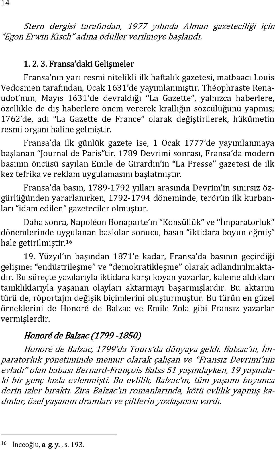 Théophraste Renaudot nun, Mayıs 1631 de devraldığı La Gazette, yalnızca haberlere, özellikle de dış haberlere önem vererek krallığın sözcülüğünü yapmış; 1762 de, adı La Gazette de France olarak