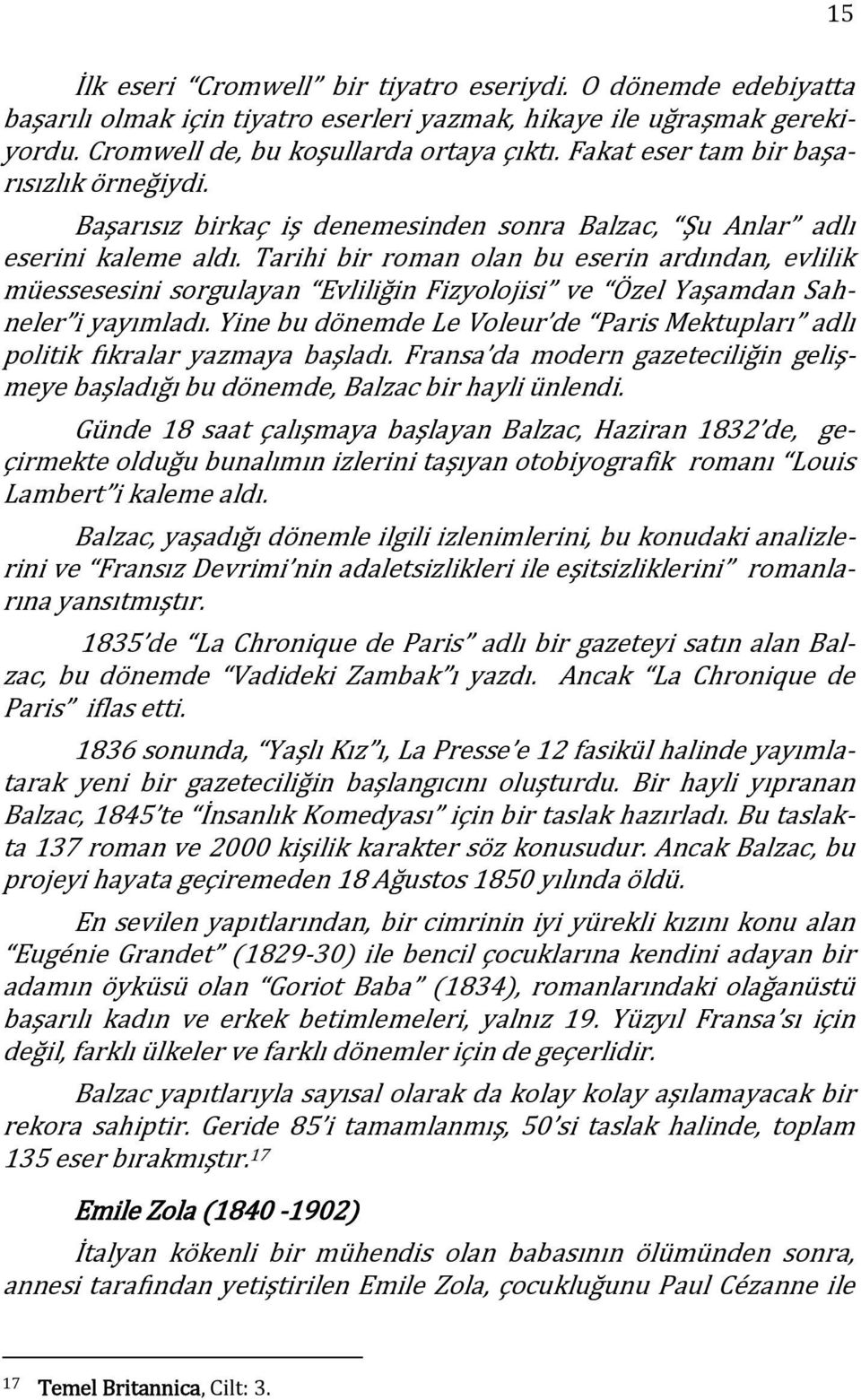 Tarihi bir roman olan bu eserin ardından, evlilik müessesesini sorgulayan Evliliğin Fizyolojisi ve Özel Yaşamdan Sahneler i yayımladı.