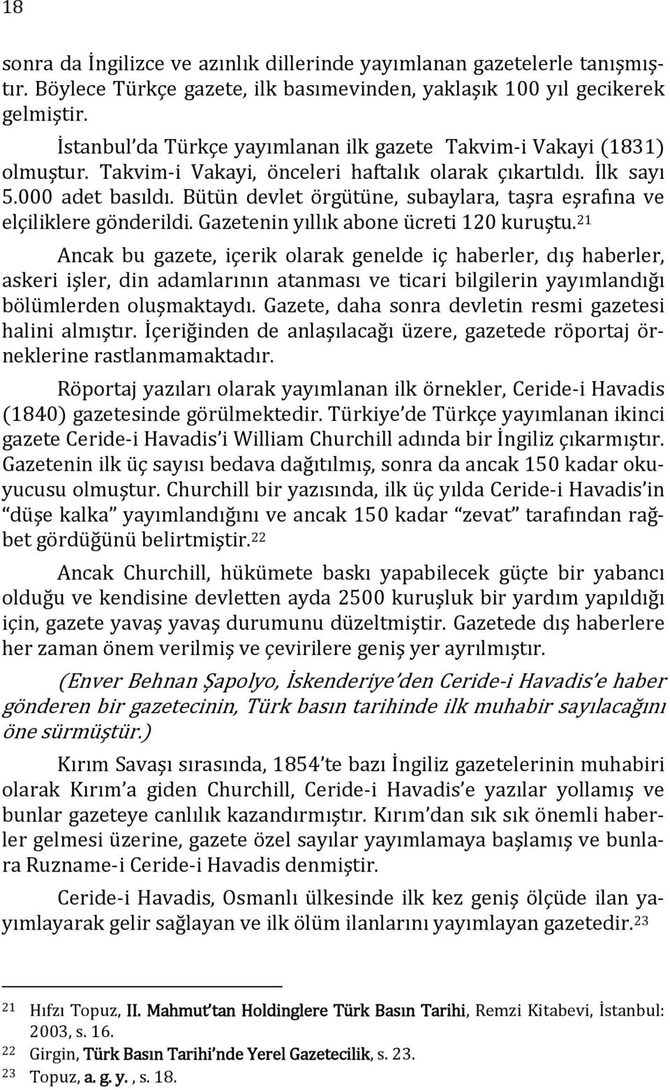 Bütün devlet örgütüne, subaylara, taşra eşrafına ve elçiliklere gönderildi. Gazetenin yıllık abone ücreti 120 kuruştu.