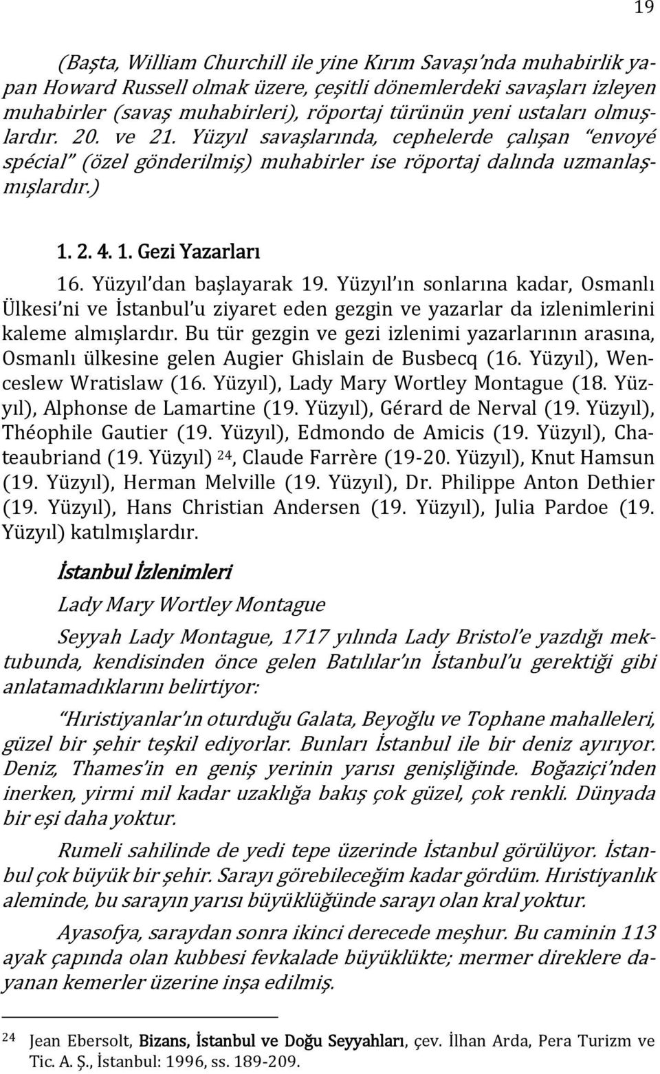 Yüzyıl dan başlayarak 19. Yüzyıl ın sonlarına kadar, Osmanlı Ülkesi ni ve İstanbul u ziyaret eden gezgin ve yazarlar da izlenimlerini kaleme almışlardır.