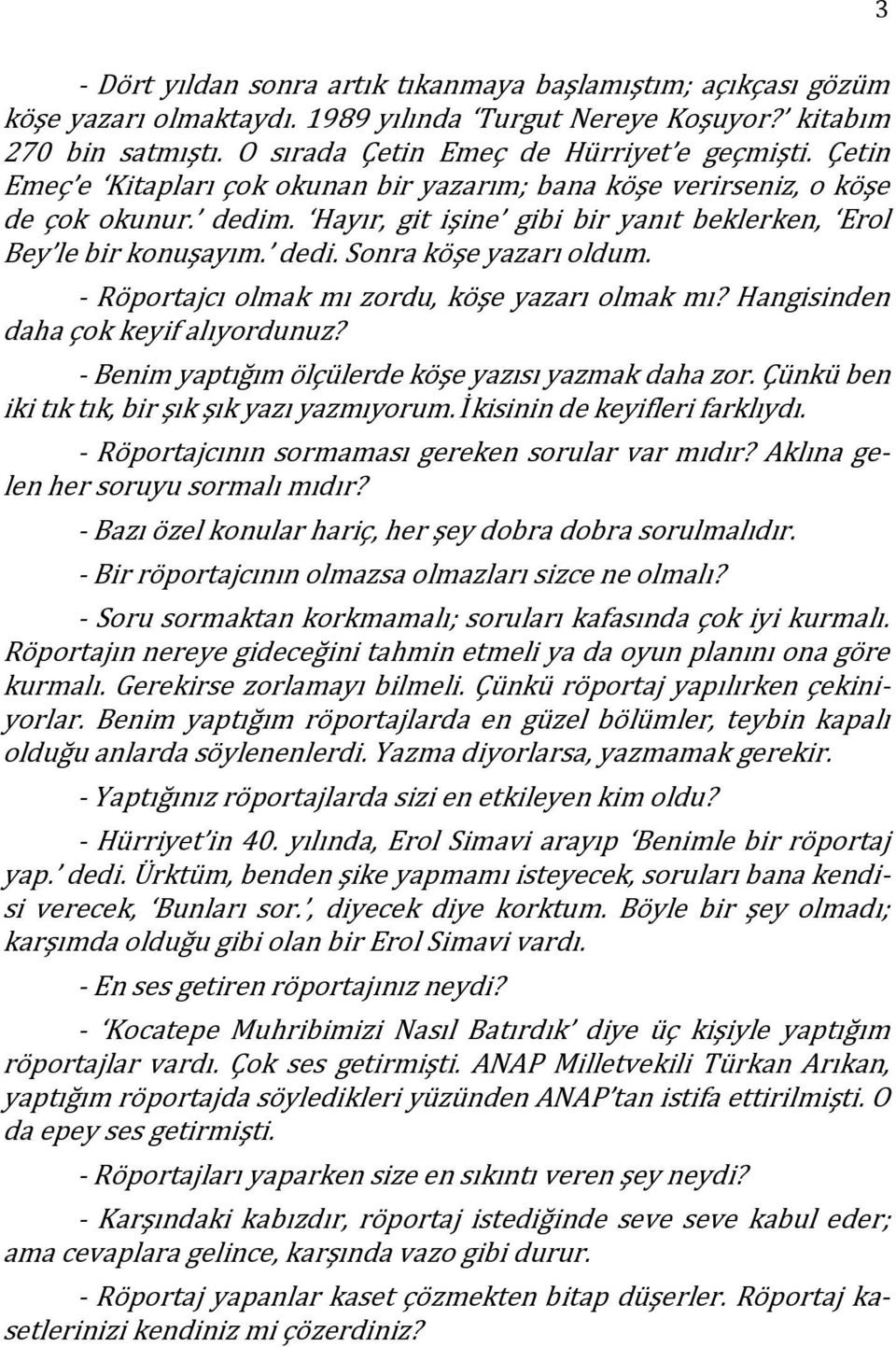 Röportajcı olmak mı zordu, köşe yazarı olmak mı? Hangisinden daha çok keyif alıyordunuz? Benim yaptığım ölçülerde köşe yazısı yazmak daha zor. Çünkü ben iki tık tık, bir şık şık yazı yazmıyorum.