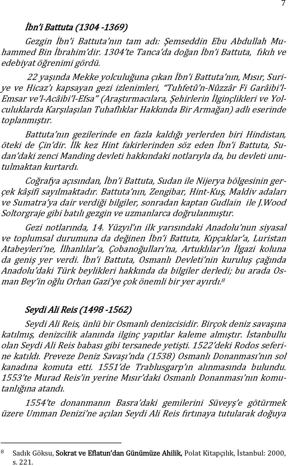 İlginçlikleri ve Yolculuklarda Karşılaşılan Tuhaflıklar Hakkında Bir Armağan adlı eserinde toplanmıştır. Battuta nın gezilerinde en fazla kaldığı yerlerden biri Hindistan, öteki de Çin dir.