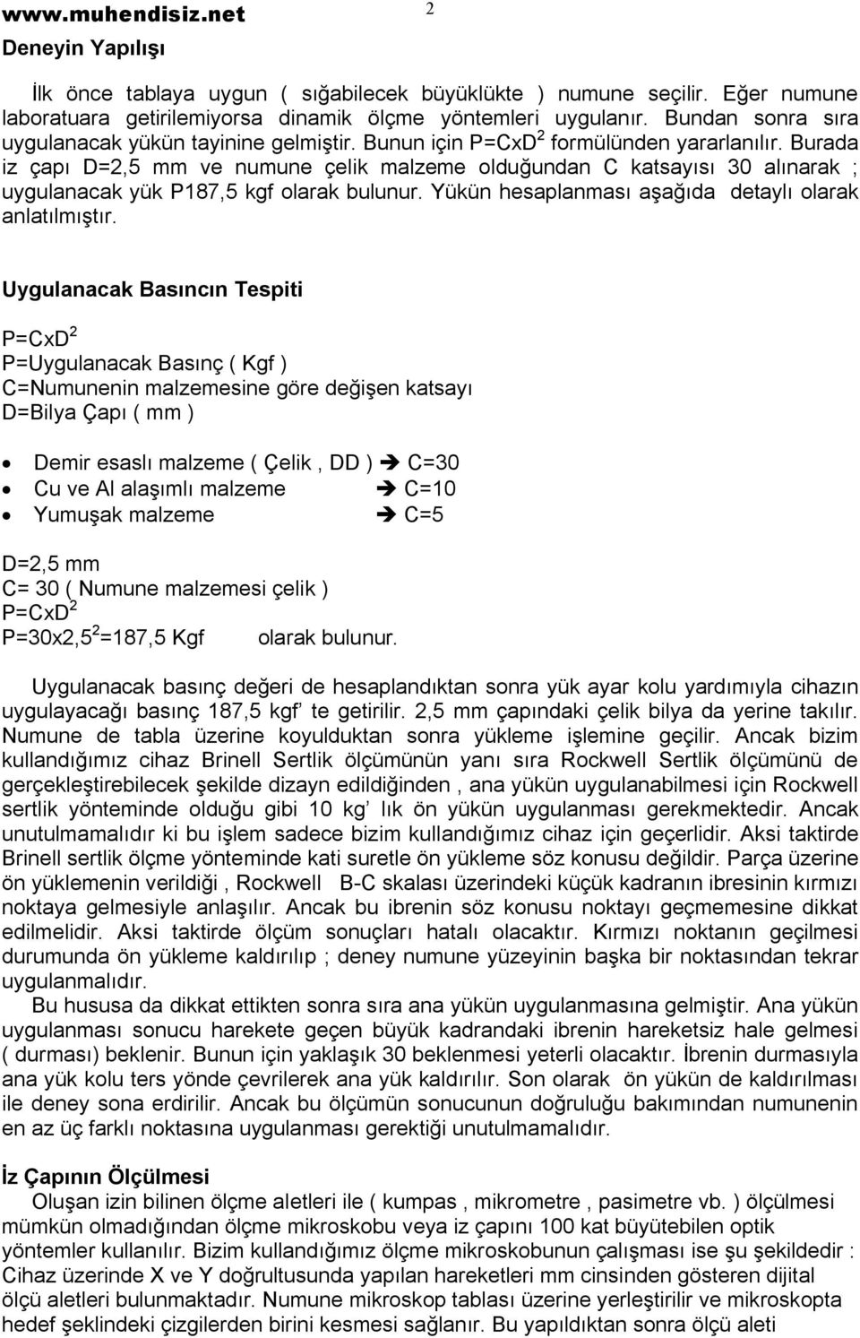 Buraa iz çapı D=,5 mm ve numune çelik malzeme oluğunan C katsayısı 30 alınarak ; uygulanacak yük 187,5 kgf olarak bulunur. Yükün hesaplanması aşağıa etaylı olarak anlatılmıştır.