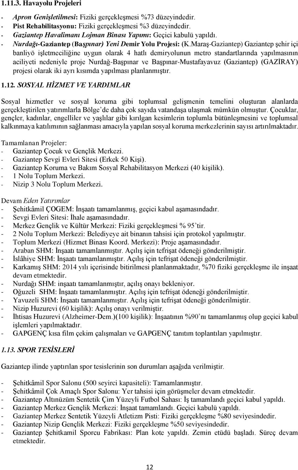 Maraş-Gaziantep) Gaziantep şehir içi banliyö işletmeciliğine uygun olarak 4 hatlı demiryolunun metro standartlarında yapılmasının aciliyeti nedeniyle proje Nurdağ-Başpınar ve Başpınar-Mustafayavuz