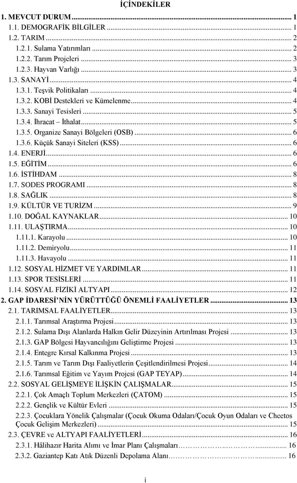 .. 6 1.5. EĞİTİM... 6 1.6. İSTİHDAM... 8 1.7. SODES PROGRAMI... 8 1.8. SAĞLIK... 8 1.9. KÜLTÜR VE TURİZM... 9 1.10. DOĞAL KAYNAKLAR... 10 1.11. ULAŞTIRMA... 10 1.11.1. Karayolu... 10 1.11.2.